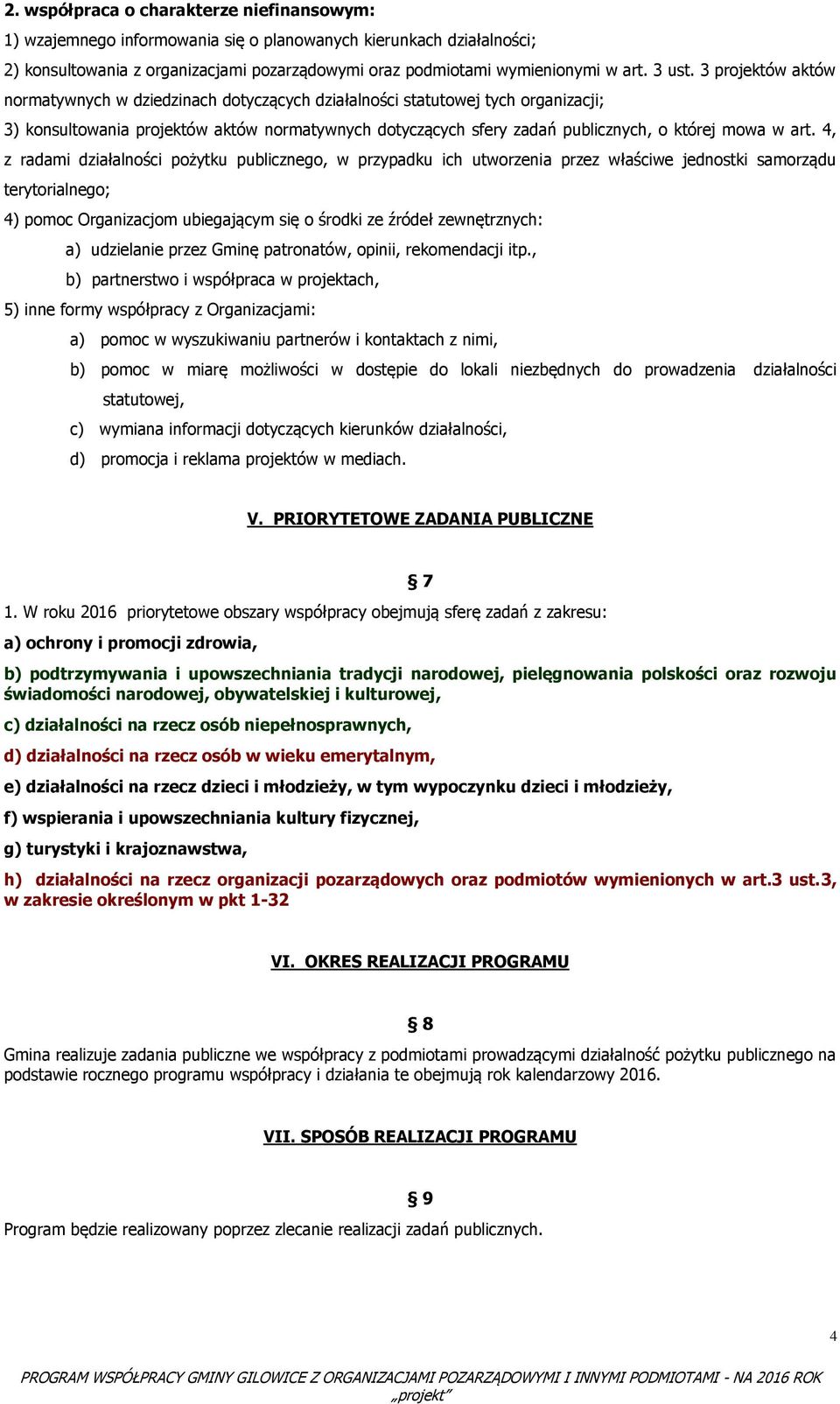 3 projektów aktów normatywnych w dziedzinach dotyczących działalności statutowej tych organizacji; 3) konsultowania projektów aktów normatywnych dotyczących sfery zadań publicznych, o której mowa w