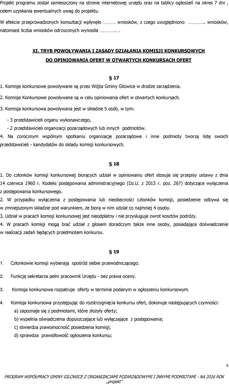 TRYB POWOŁYWANIA I ZASADY DZIAŁANIA KOMISJI KONKURSOWYCH DO OPINIOWANIA OFERT W OTWARTYCH KONKURSACH OFERT 17 1. Komisje konkursowe powoływane są przez Wójta Gminy Gilowice w drodze zarządzenia. 2.