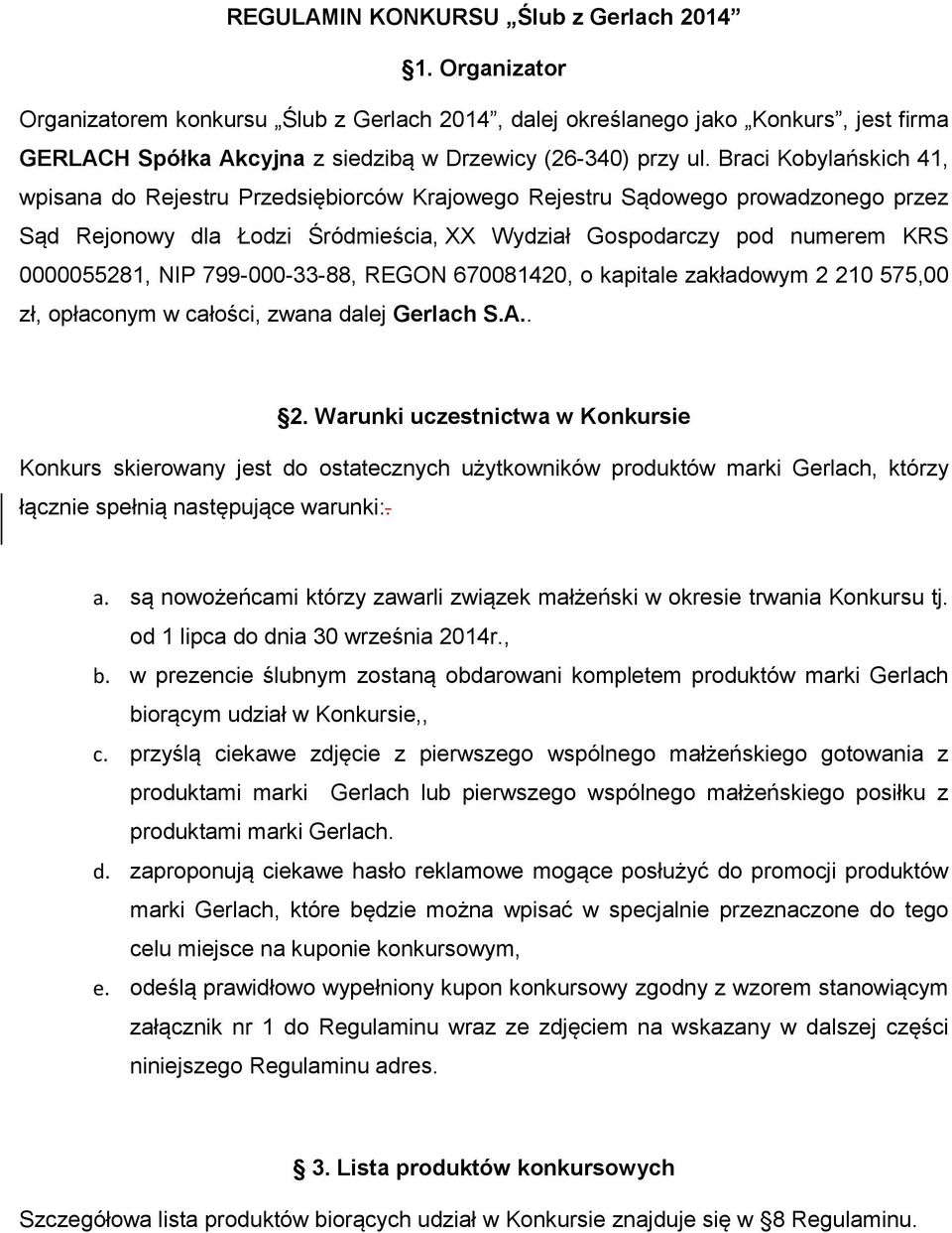 Braci Kobylańskich 41, wpisana do Rejestru Przedsiębiorców Krajowego Rejestru Sądowego prowadzonego przez Sąd Rejonowy dla Łodzi Śródmieścia, XX Wydział Gospodarczy pod numerem KRS 0000055281, NIP