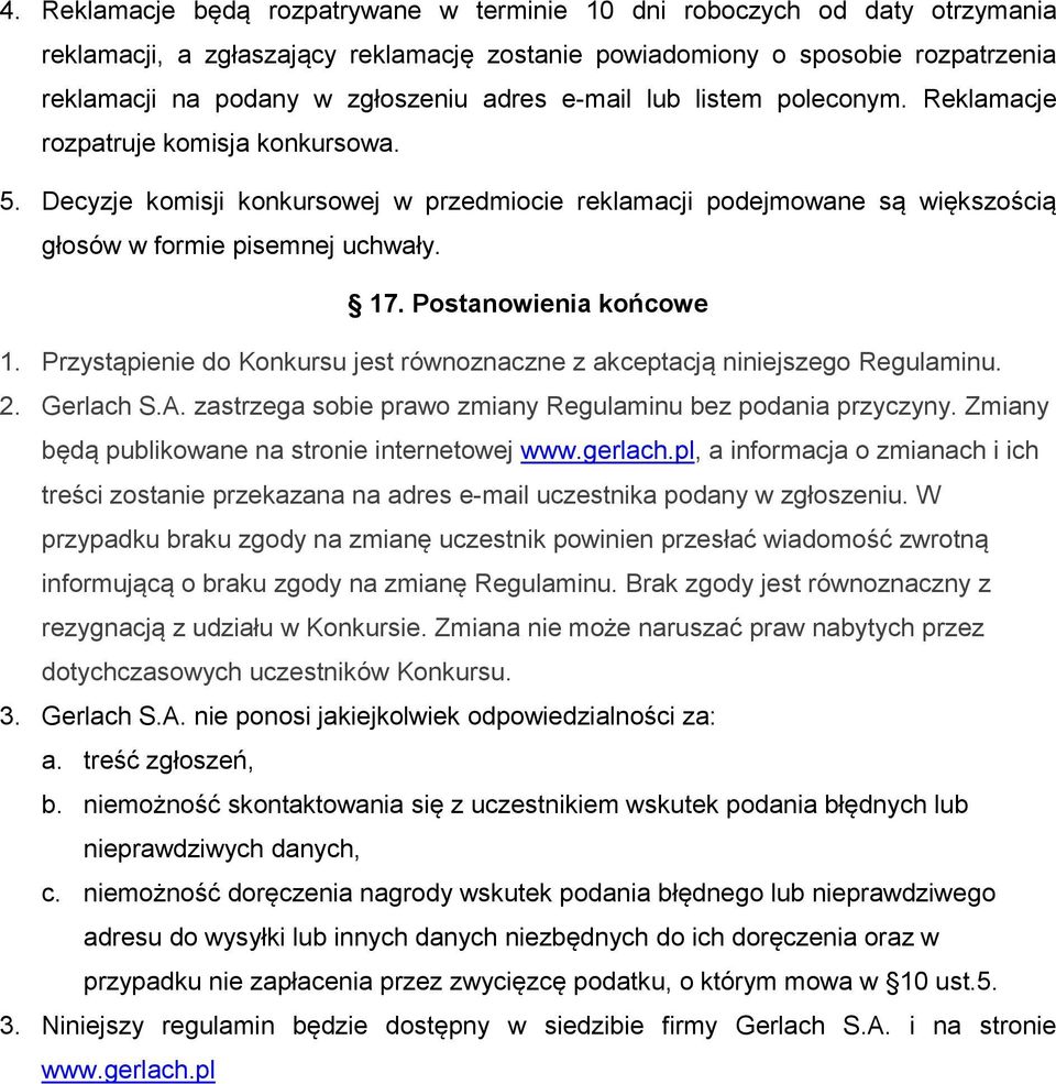 Postanowienia końcowe 1. Przystąpienie do Konkursu jest równoznaczne z akceptacją niniejszego Regulaminu. 2. Gerlach S.A. zastrzega sobie prawo zmiany Regulaminu bez podania przyczyny.