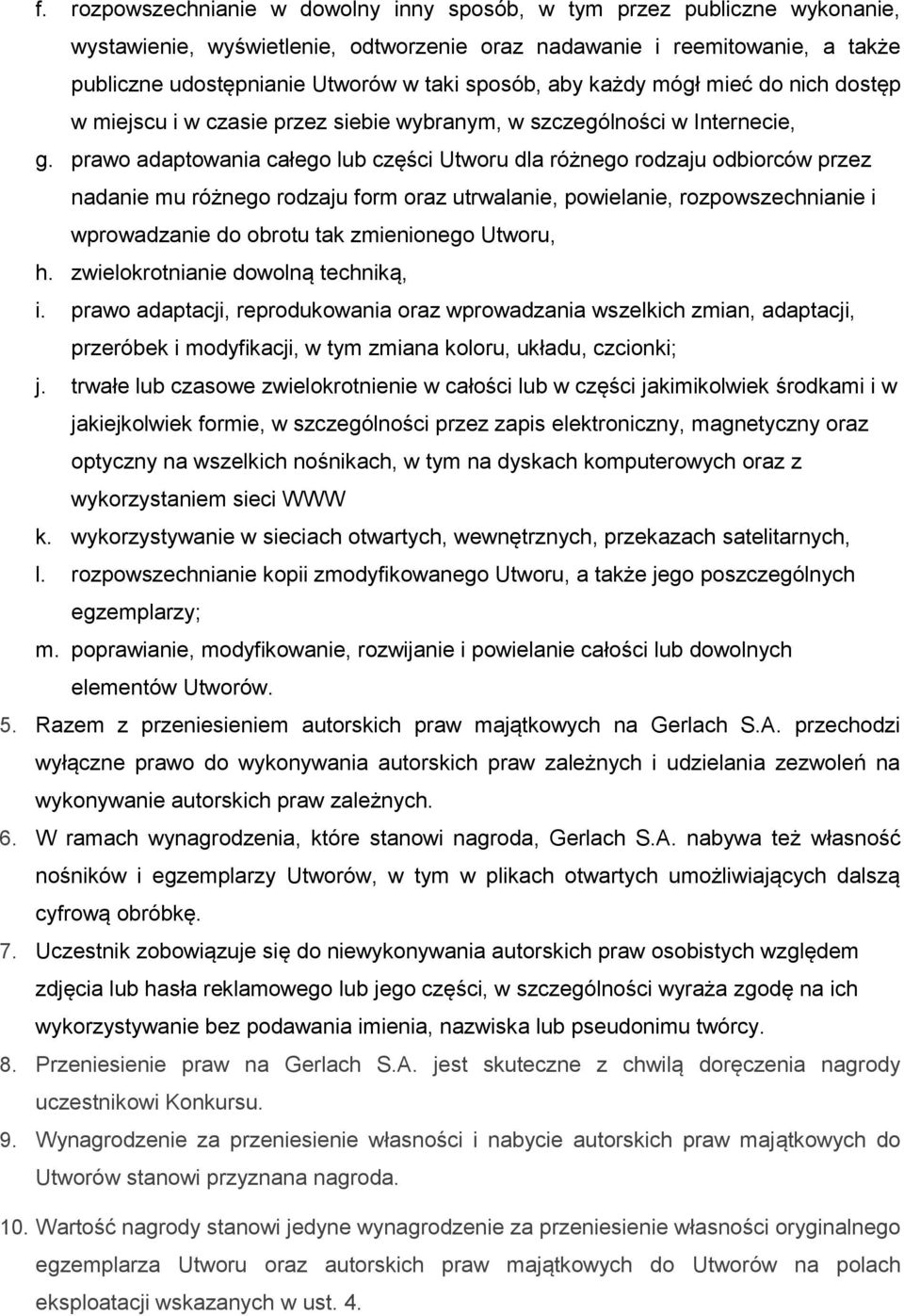 prawo adaptowania całego lub części Utworu dla różnego rodzaju odbiorców przez nadanie mu różnego rodzaju form oraz utrwalanie, powielanie, rozpowszechnianie i wprowadzanie do obrotu tak zmienionego