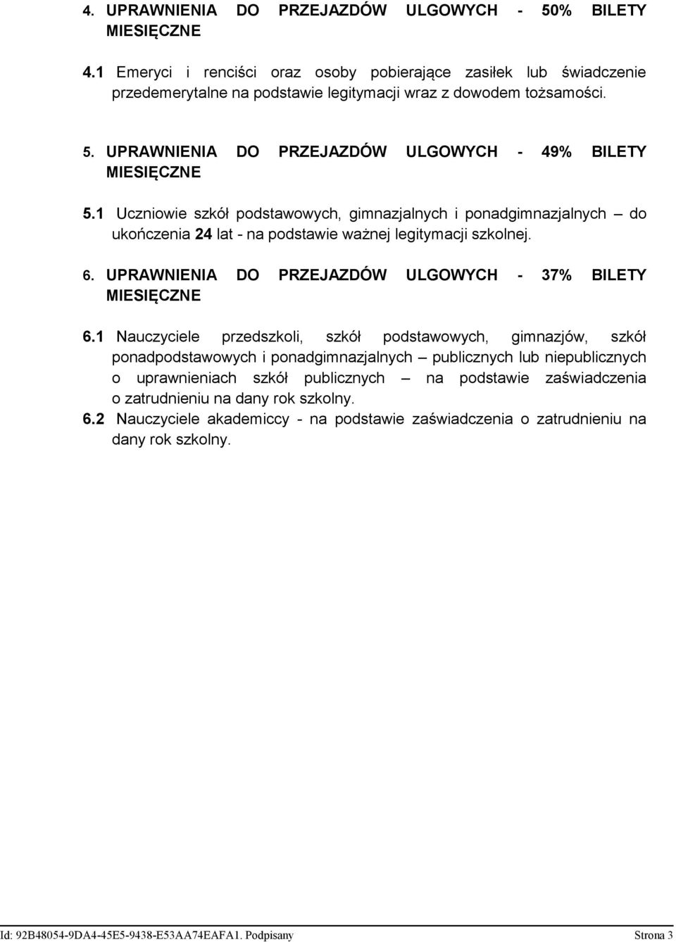 1 Nauczyciele przedszkoli, szkół podstawowych, gimnazjów, szkół ponadpodstawowych i ponadgimnazjalnych publicznych lub niepublicznych o uprawnieniach szkół publicznych na podstawie zaświadczenia o