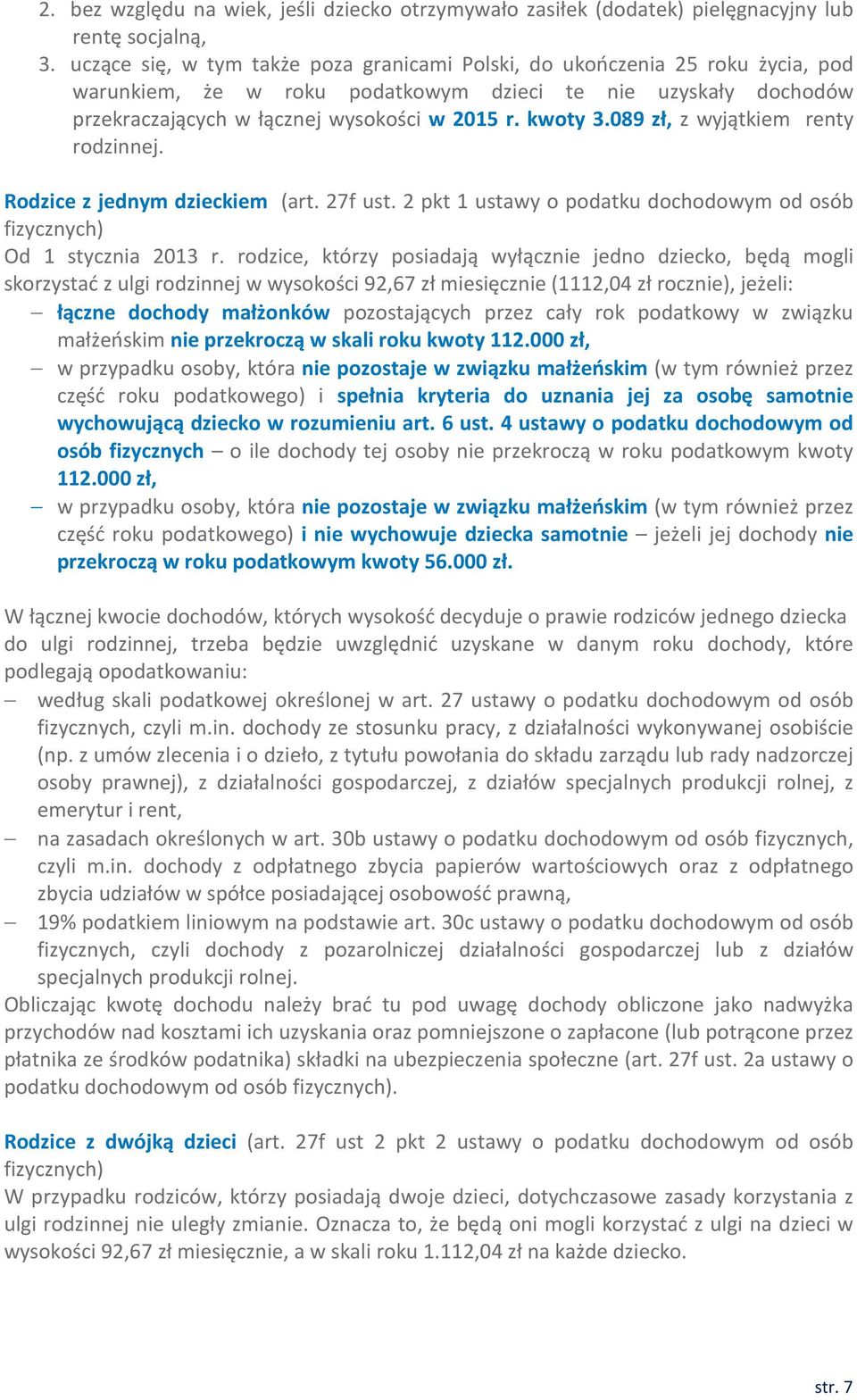 089 zł, z wyjątkiem renty rodzinnej. Rodzice z jednym dzieckiem (art. 27f ust. 2 pkt 1 ustawy o podatku dochodowym od osób fizycznych) Od 1 stycznia 2013 r.