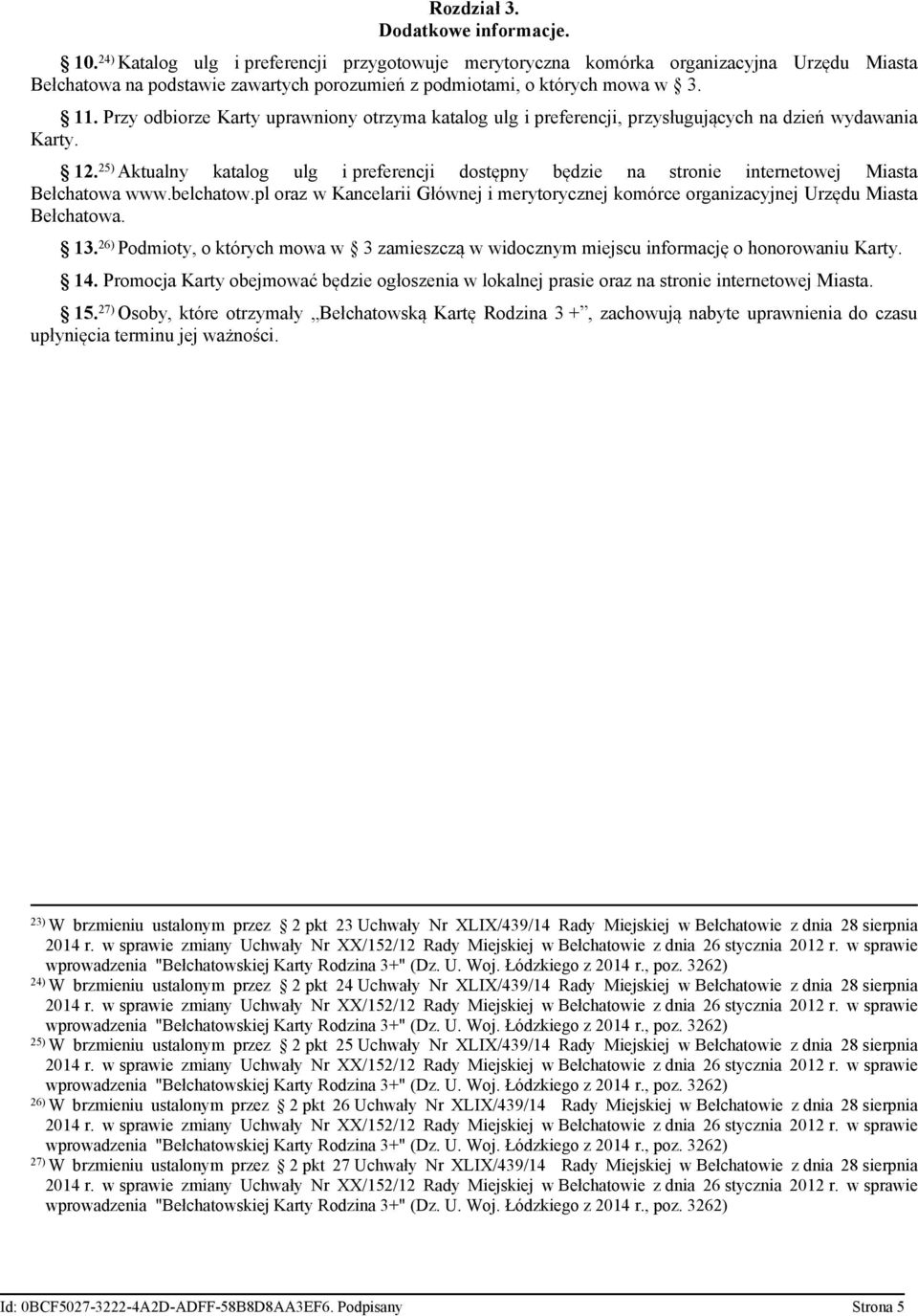Przy odbiorze Karty uprawniony otrzyma katalog ulg i preferencji, przysługujących na dzień wydawania Karty. 12.