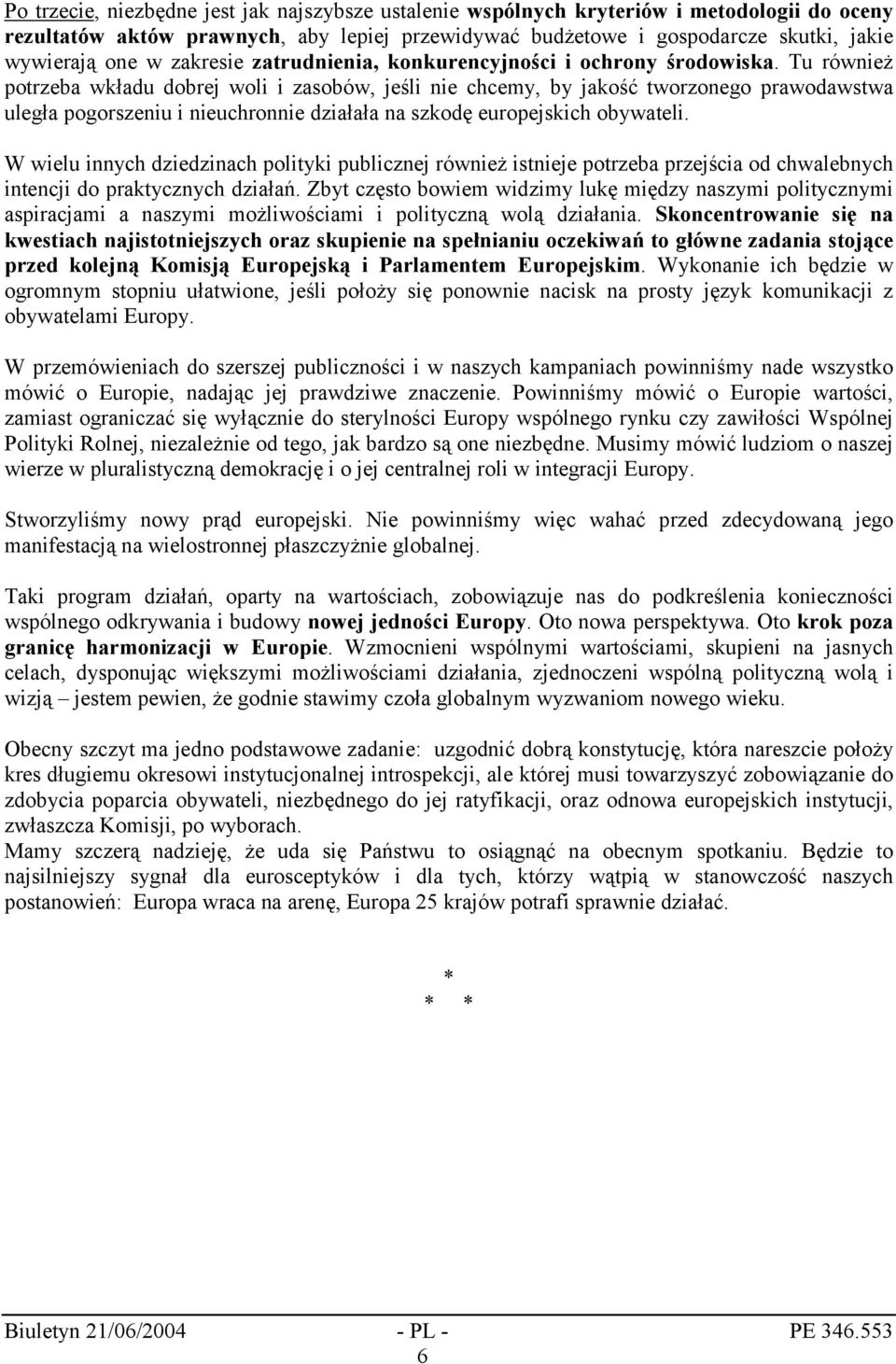 Tu również potrzeba wkładu dobrej woli i zasobów, jeśli nie chcemy, by jakość tworzonego prawodawstwa uległa pogorszeniu i nieuchronnie działała na szkodę europejskich obywateli.