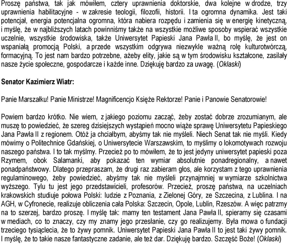 wszystkie uczelnie, wszystkie środowiska, także Uniwersytet Papieski Jana Pawła II, bo myślę, że jest on wspaniałą promocją Polski, a przede wszystkim odgrywa niezwykle ważną rolę kulturotwórczą,