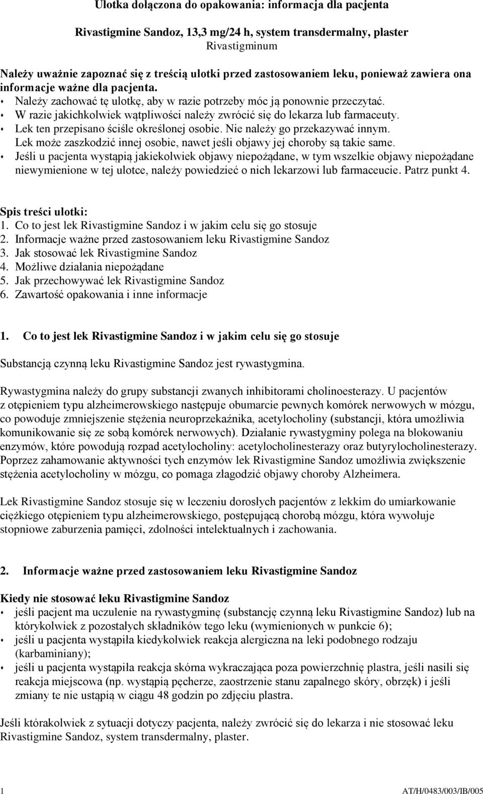 W razie jakichkolwiek wątpliwości należy zwrócić się do lekarza lub farmaceuty. Lek ten przepisano ściśle określonej osobie. Nie należy go przekazywać innym.