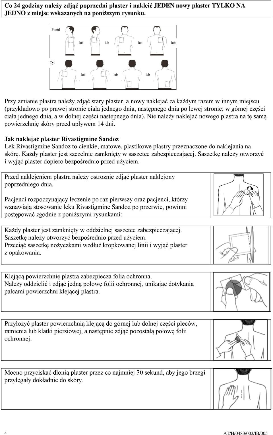 dnia po lewej stronie; w górnej części ciała jednego dnia, a w dolnej części następnego dnia). Nie należy naklejać nowego plastra na tę samą powierzchnię skóry przed upływem 14 dni.