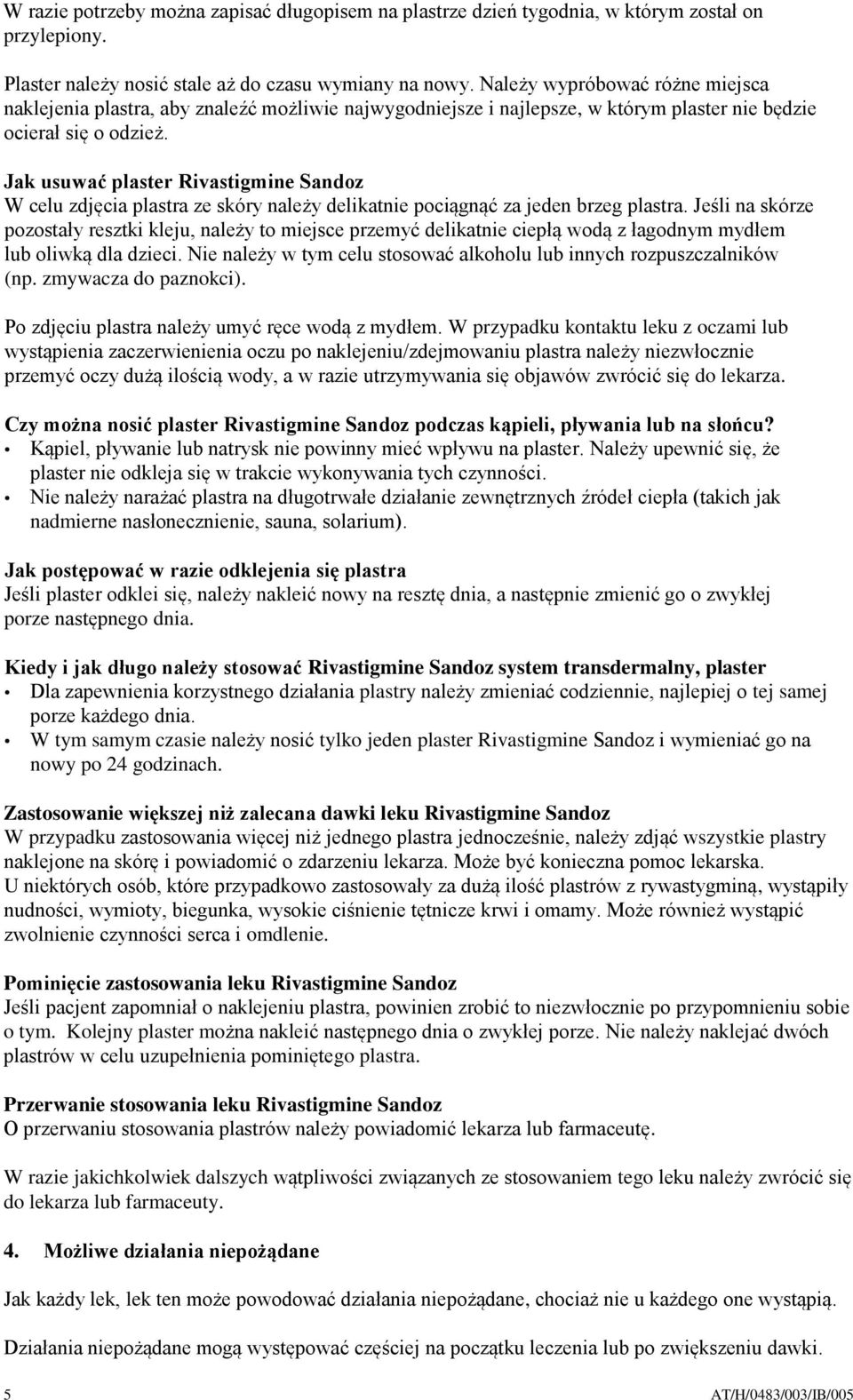 Jak usuwać plaster Rivastigmine Sandoz W celu zdjęcia plastra ze skóry należy delikatnie pociągnąć za jeden brzeg plastra.