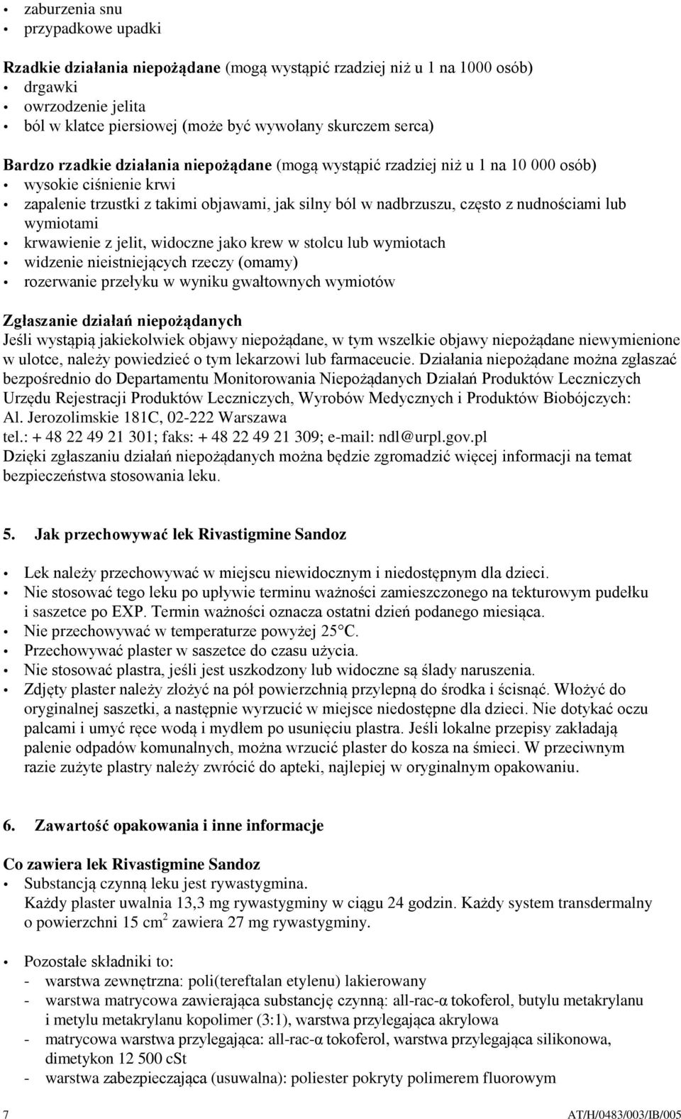 wymiotami krwawienie z jelit, widoczne jako krew w stolcu lub wymiotach widzenie nieistniejących rzeczy (omamy) rozerwanie przełyku w wyniku gwałtownych wymiotów Zgłaszanie działań niepożądanych