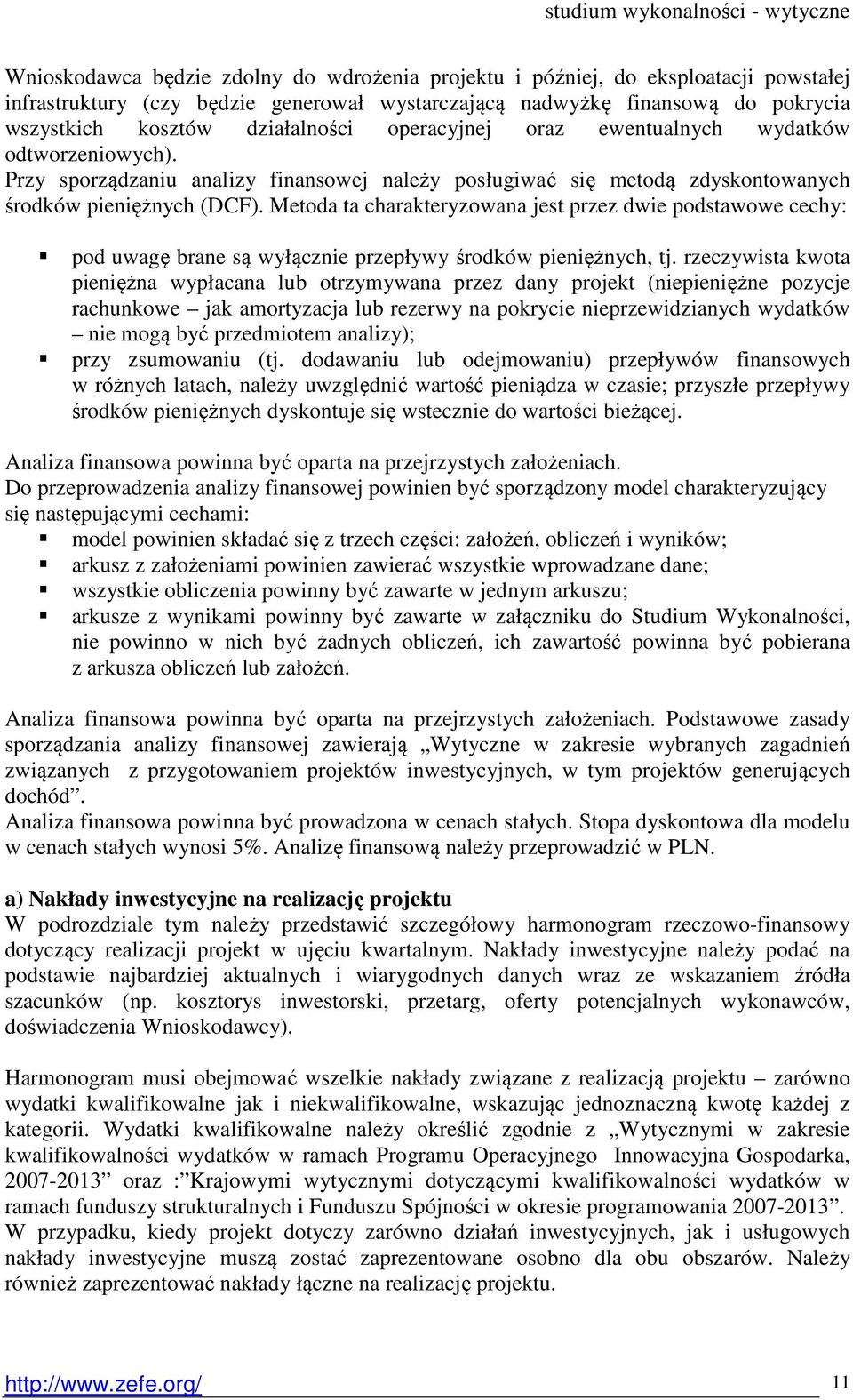 Metoda ta charakteryzowana jest przez dwie podstawowe cechy: pod uwagę brane są wyłącznie przepływy środków pieniężnych, tj.