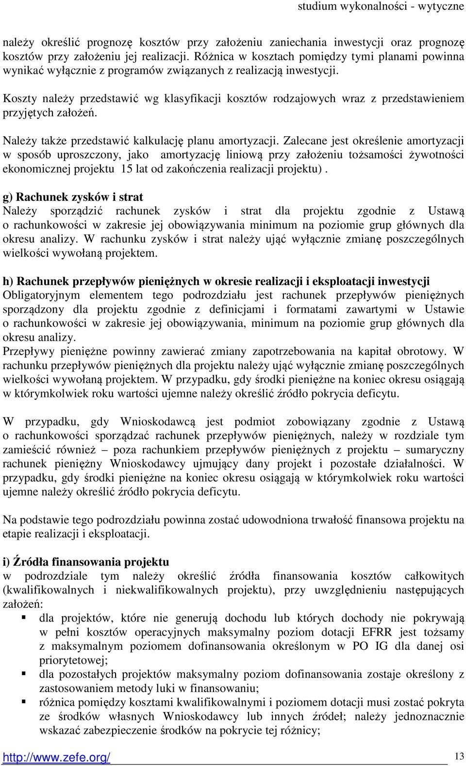 Koszty należy przedstawić wg klasyfikacji kosztów rodzajowych wraz z przedstawieniem przyjętych założeń. Należy także przedstawić kalkulację planu amortyzacji.