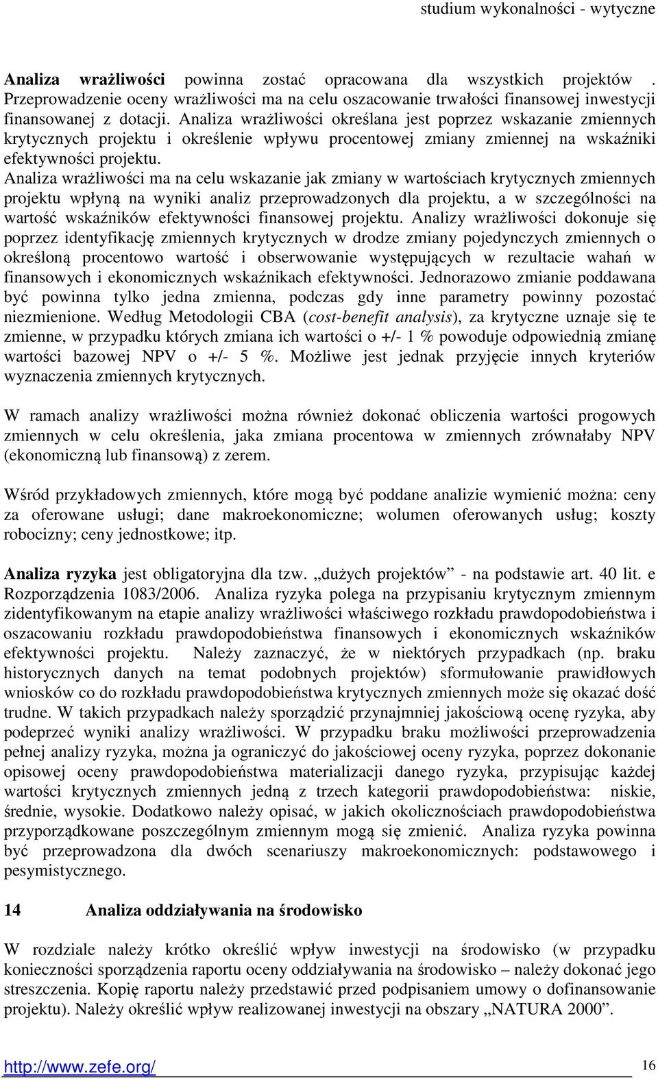 Analiza wrażliwości ma na celu wskazanie jak zmiany w wartościach krytycznych zmiennych projektu wpłyną na wyniki analiz przeprowadzonych dla projektu, a w szczególności na wartość wskaźników