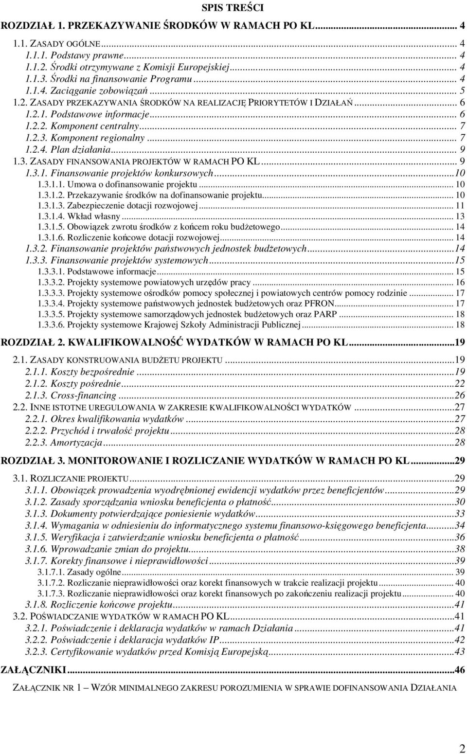 .. 7 1.2.3. Komponent regionalny... 7 1.2.4. Plan działania... 9 1.3. ZASADY FINANSOWANIA PROJEKTÓW W RAMACH PO KL... 9 1.3.1. Finansowanie projektów konkursowych...10 1.3.1.1. Umowa o dofinansowanie projektu.