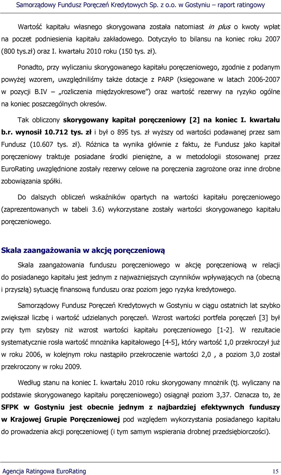 Ponadto, przy wyliczaniu skorygowanego kapitału poręczeniowego, zgodnie z podanym powyżej wzorem, uwzględniliśmy także dotacje z PARP (księgowane w latach 2006-2007 w pozycji B.