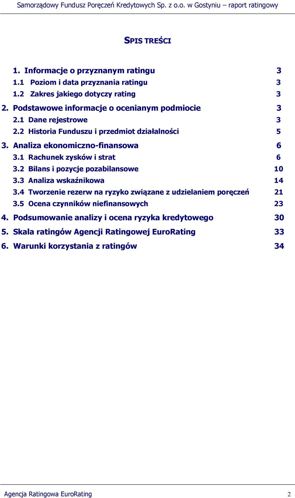 1 Rachunek zysków i strat 6 3.2 Bilans i pozycje pozabilansowe 10 3.3 Analiza wskaźnikowa 14 3.4 Tworzenie rezerw na ryzyko związane z udzielaniem poręczeń 21 3.