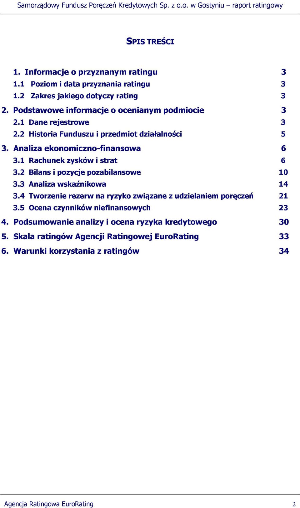 1 Rachunek zysków i strat 6 3.2 Bilans i pozycje pozabilansowe 10 3.3 Analiza wskaźnikowa 14 3.4 Tworzenie rezerw na ryzyko związane z udzielaniem poręczeń 21 3.