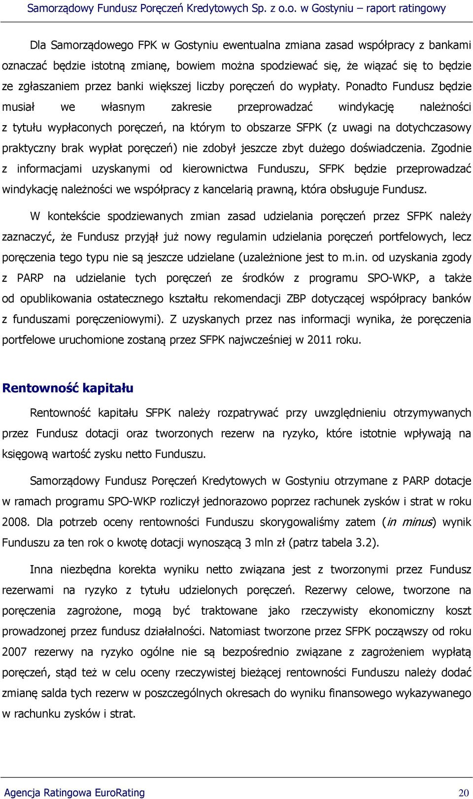 Ponadto Fundusz będzie musiał we własnym zakresie przeprowadzać windykację należności z tytułu wypłaconych poręczeń, na którym to obszarze SFPK (z uwagi na dotychczasowy praktyczny brak wypłat