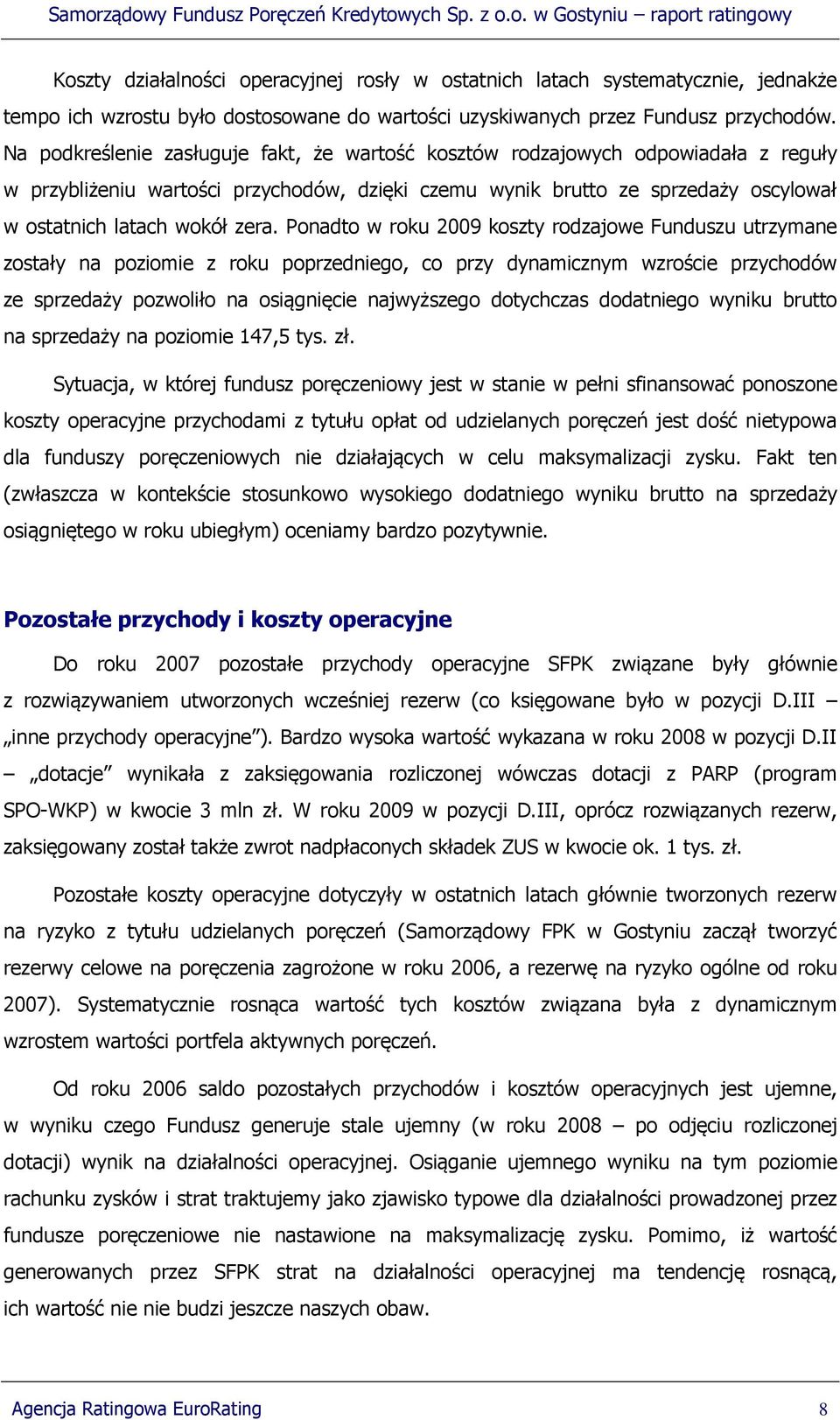 Ponadto w roku 2009 koszty rodzajowe Funduszu utrzymane zostały na poziomie z roku poprzedniego, co przy dynamicznym wzroście przychodów ze sprzedaży pozwoliło na osiągnięcie najwyższego dotychczas