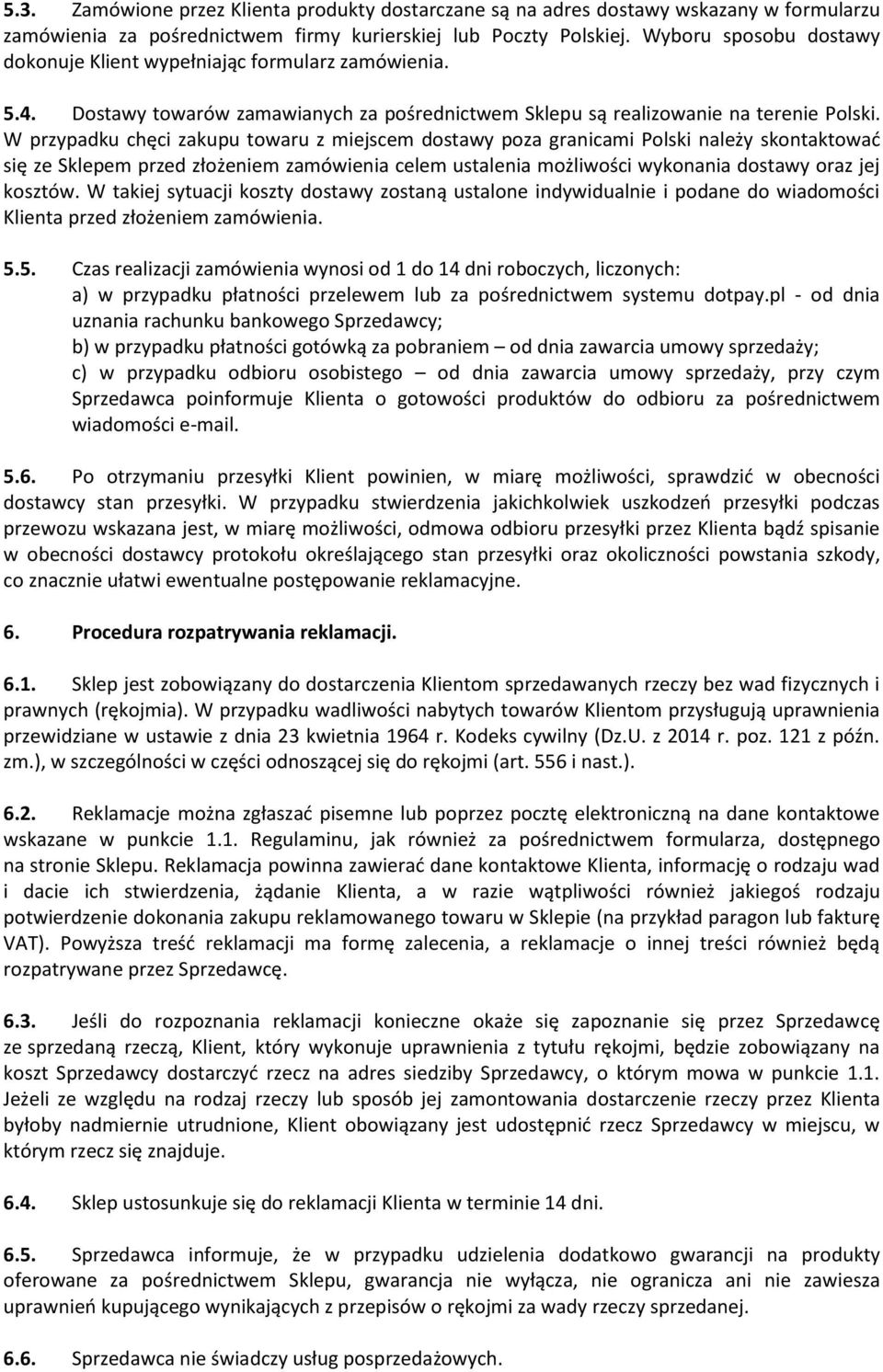 W przypadku chęci zakupu towaru z miejscem dostawy poza granicami Polski należy skontaktować się ze Sklepem przed złożeniem zamówienia celem ustalenia możliwości wykonania dostawy oraz jej kosztów.