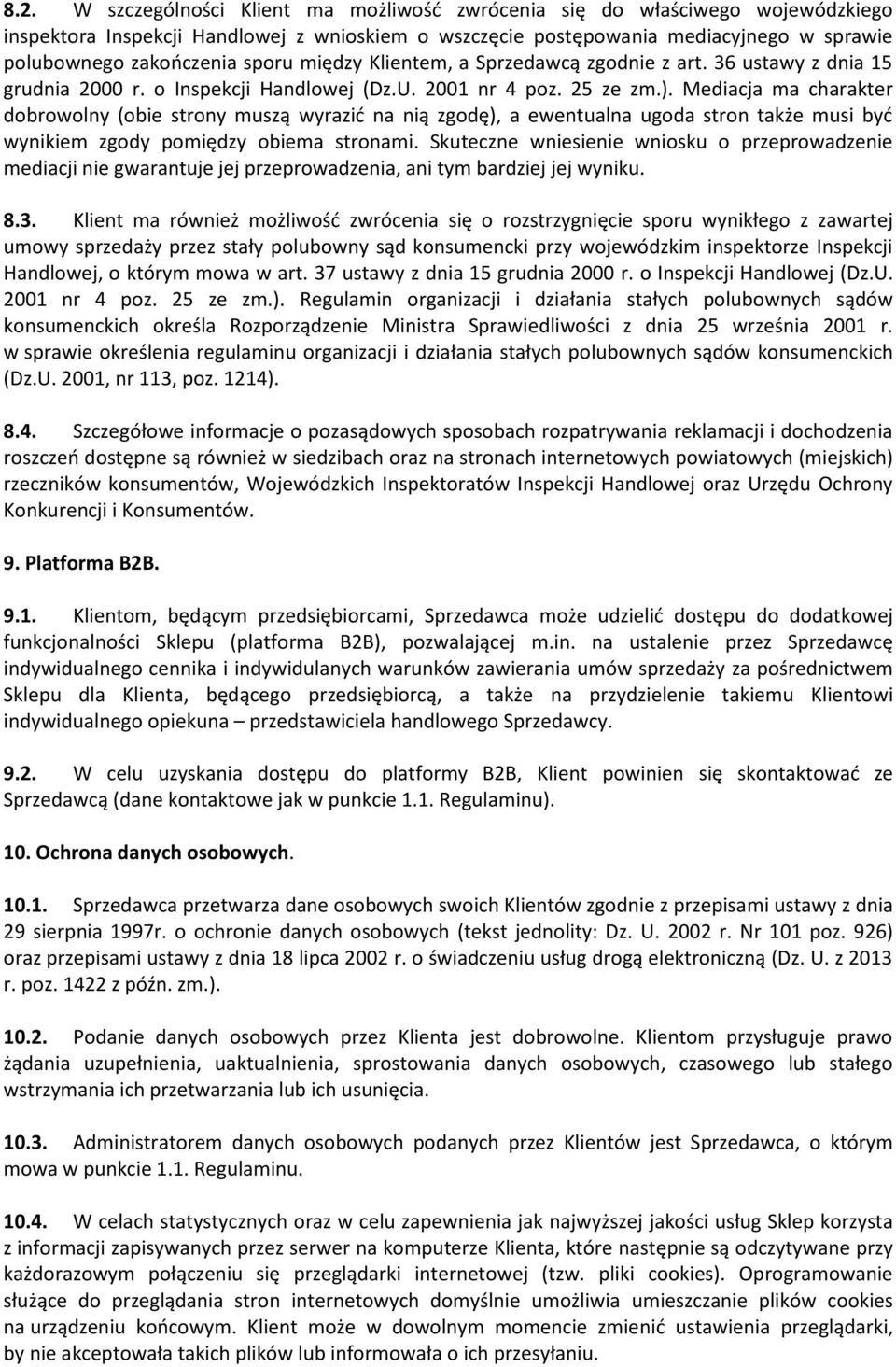 Mediacja ma charakter dobrowolny (obie strony muszą wyrazić na nią zgodę), a ewentualna ugoda stron także musi być wynikiem zgody pomiędzy obiema stronami.
