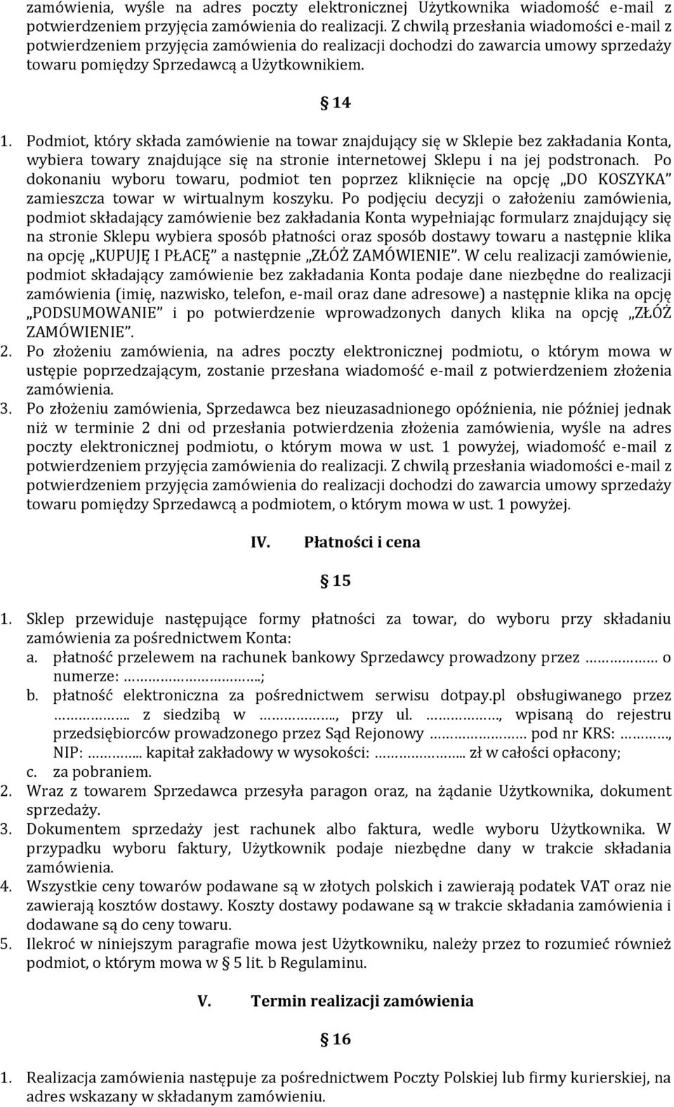 Podmiot, który składa zamówienie na towar znajdujący się w Sklepie bez zakładania Konta, wybiera towary znajdujące się na stronie internetowej Sklepu i na jej podstronach.