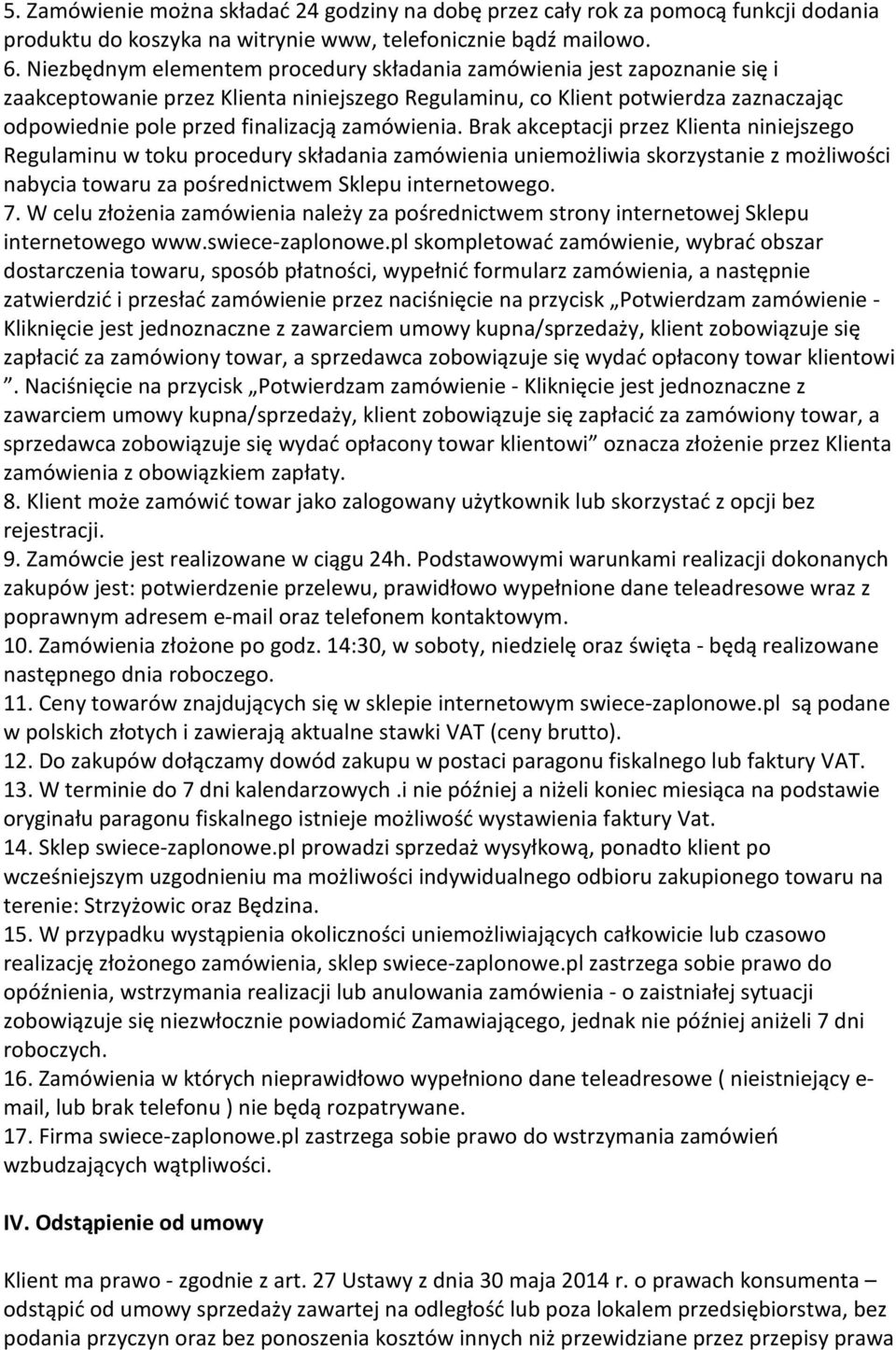 zamówienia. Brak akceptacji przez Klienta niniejszego Regulaminu w toku procedury składania zamówienia uniemożliwia skorzystanie z możliwości nabycia towaru za pośrednictwem Sklepu internetowego. 7.