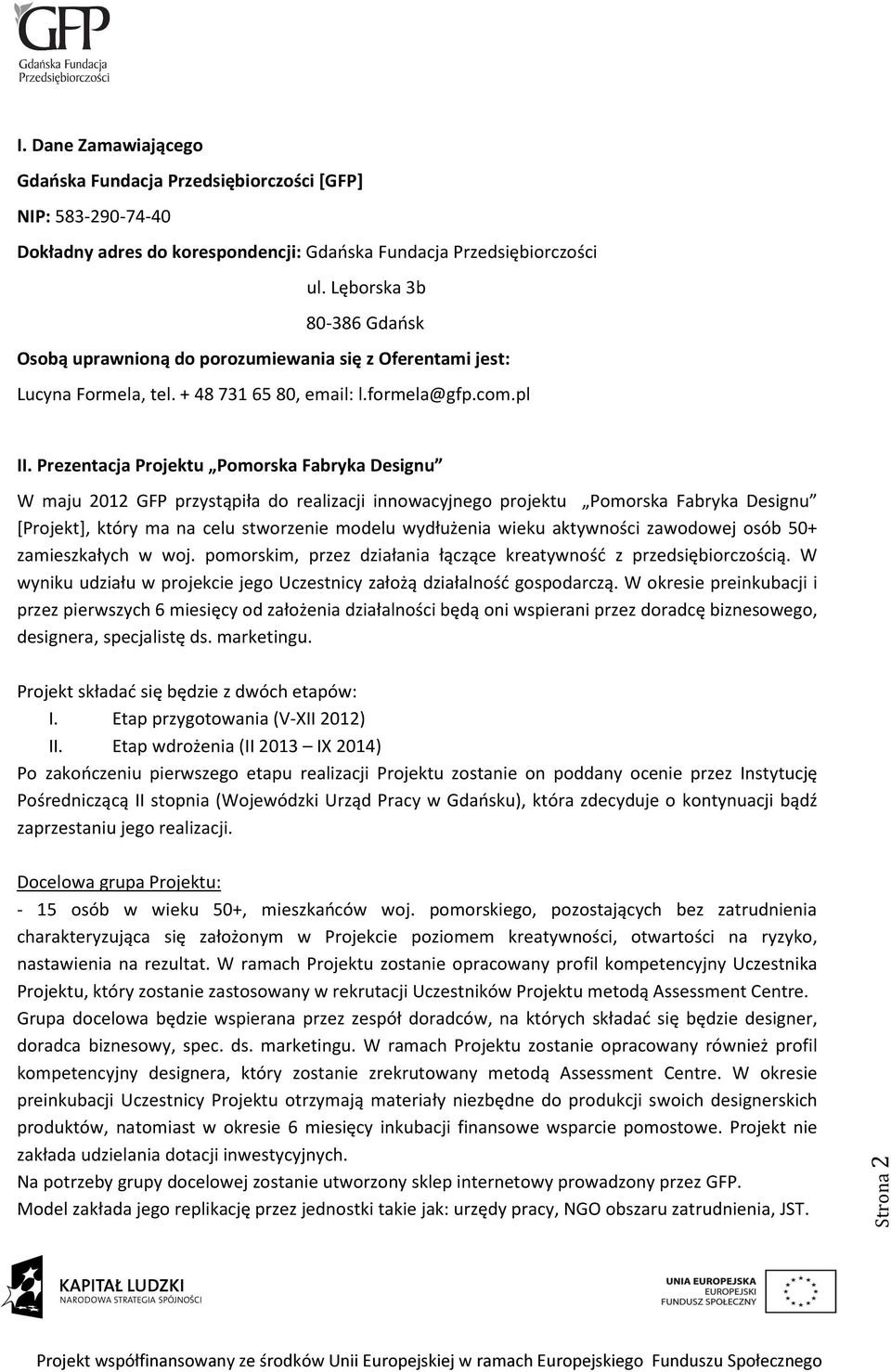 Prezentacja Projektu Pomorska Fabryka Designu W maju 2012 GFP przystąpiła do realizacji innowacyjnego projektu Pomorska Fabryka Designu [Projekt], który ma na celu stworzenie modelu wydłużenia wieku