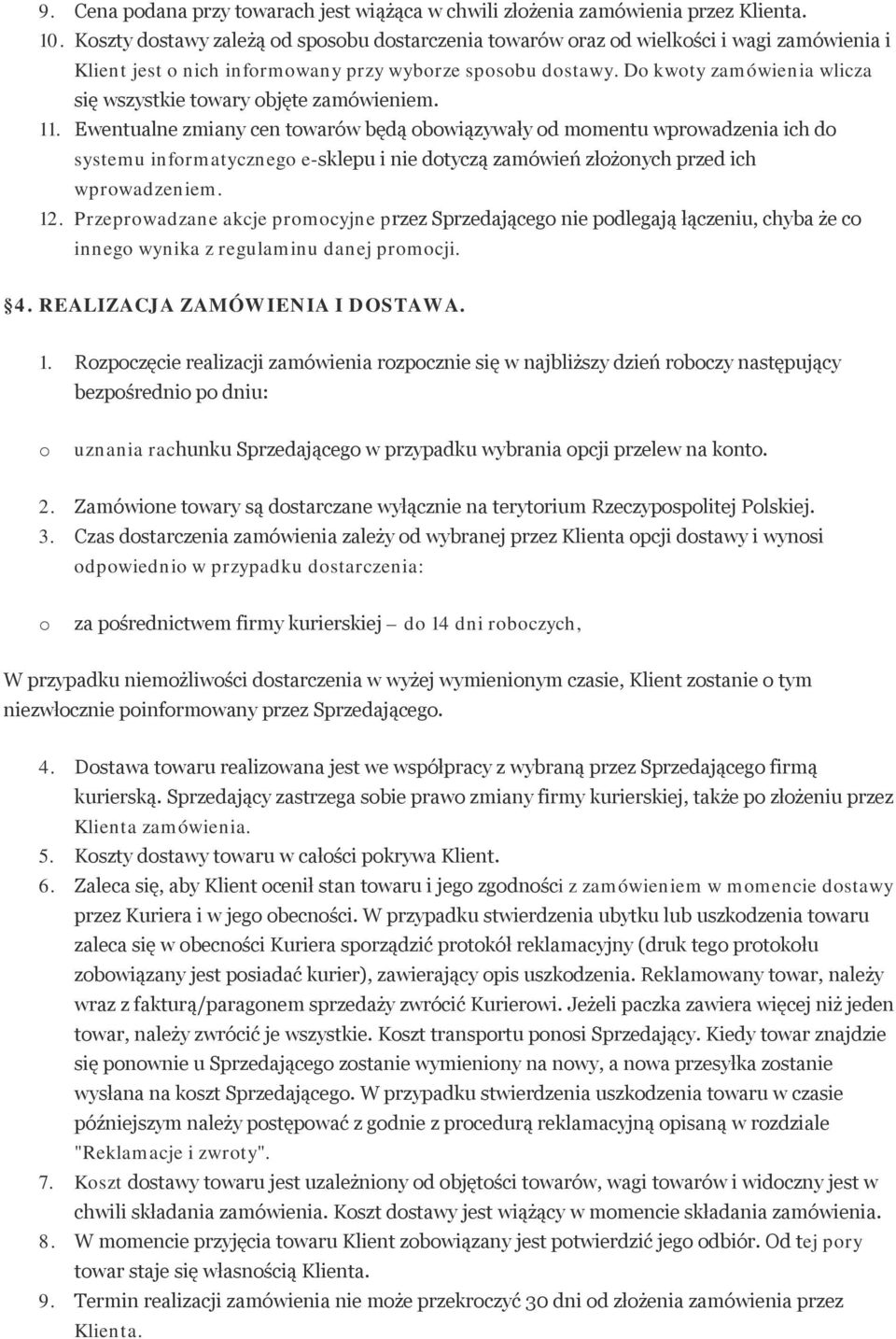 11. Ewentualne zmiany cen twarów będą bwiązywały d mmentu wprwadzenia ich d systemu infrmatyczneg e-sklepu i nie dtyczą zamówień złżnych przed ich wprwadzeniem. 12.