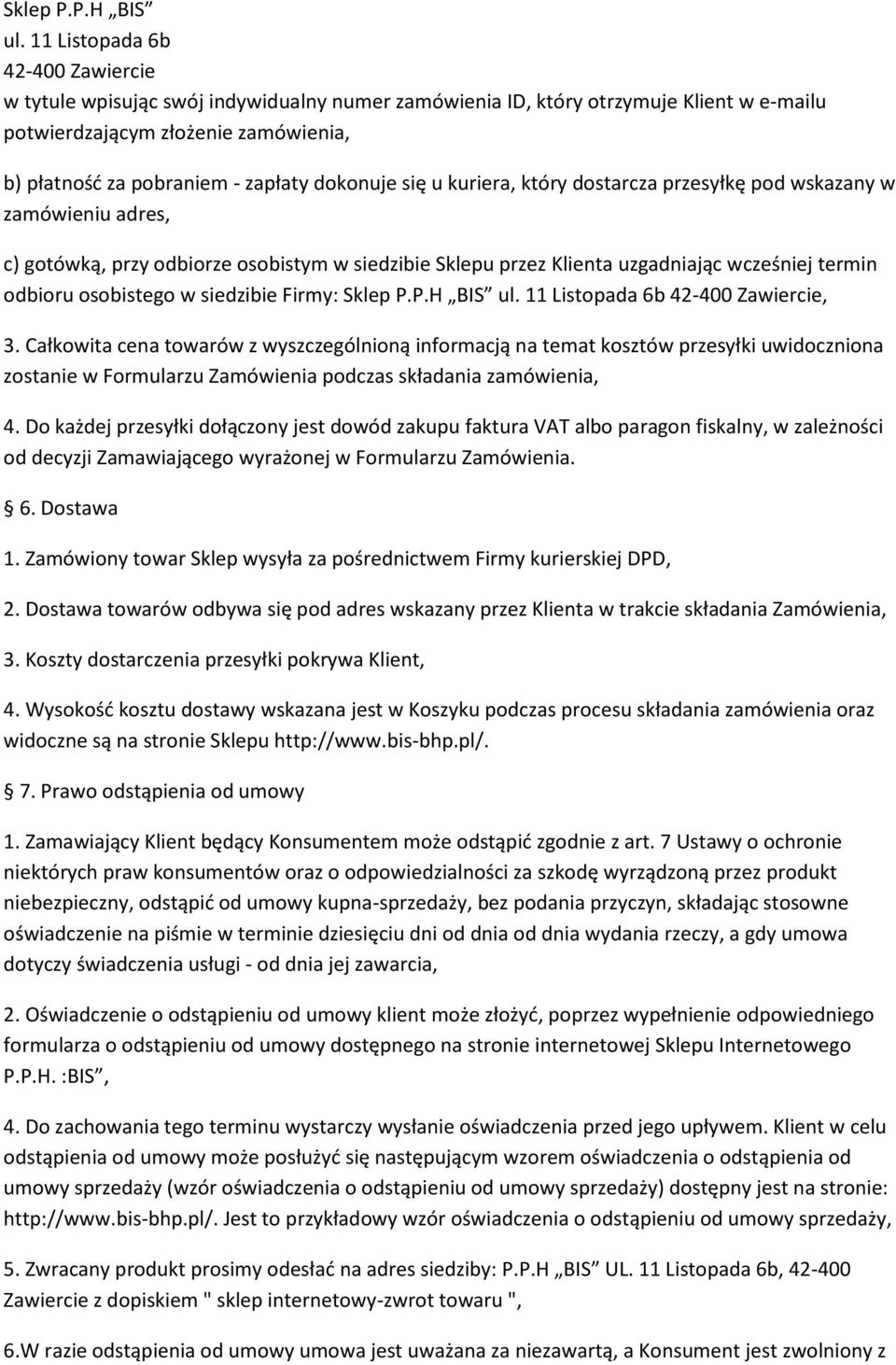 dokonuje się u kuriera, który dostarcza przesyłkę pod wskazany w zamówieniu adres, c) gotówką, przy odbiorze osobistym w siedzibie Sklepu przez Klienta uzgadniając wcześniej termin odbioru osobistego