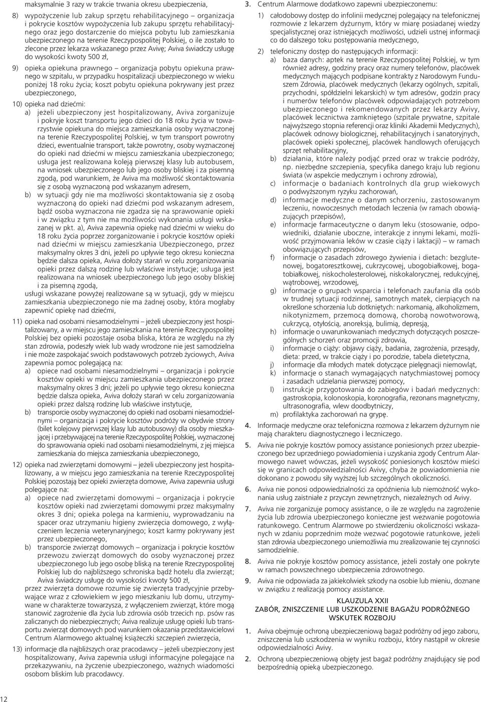 wysokości kwoty 500 zł, 9) opieka opiekuna prawnego organizacja pobytu opiekuna prawnego w szpitalu, w przypadku hospitalizacji ubezpieczonego w wieku poniżej 18 roku życia; koszt pobytu opiekuna