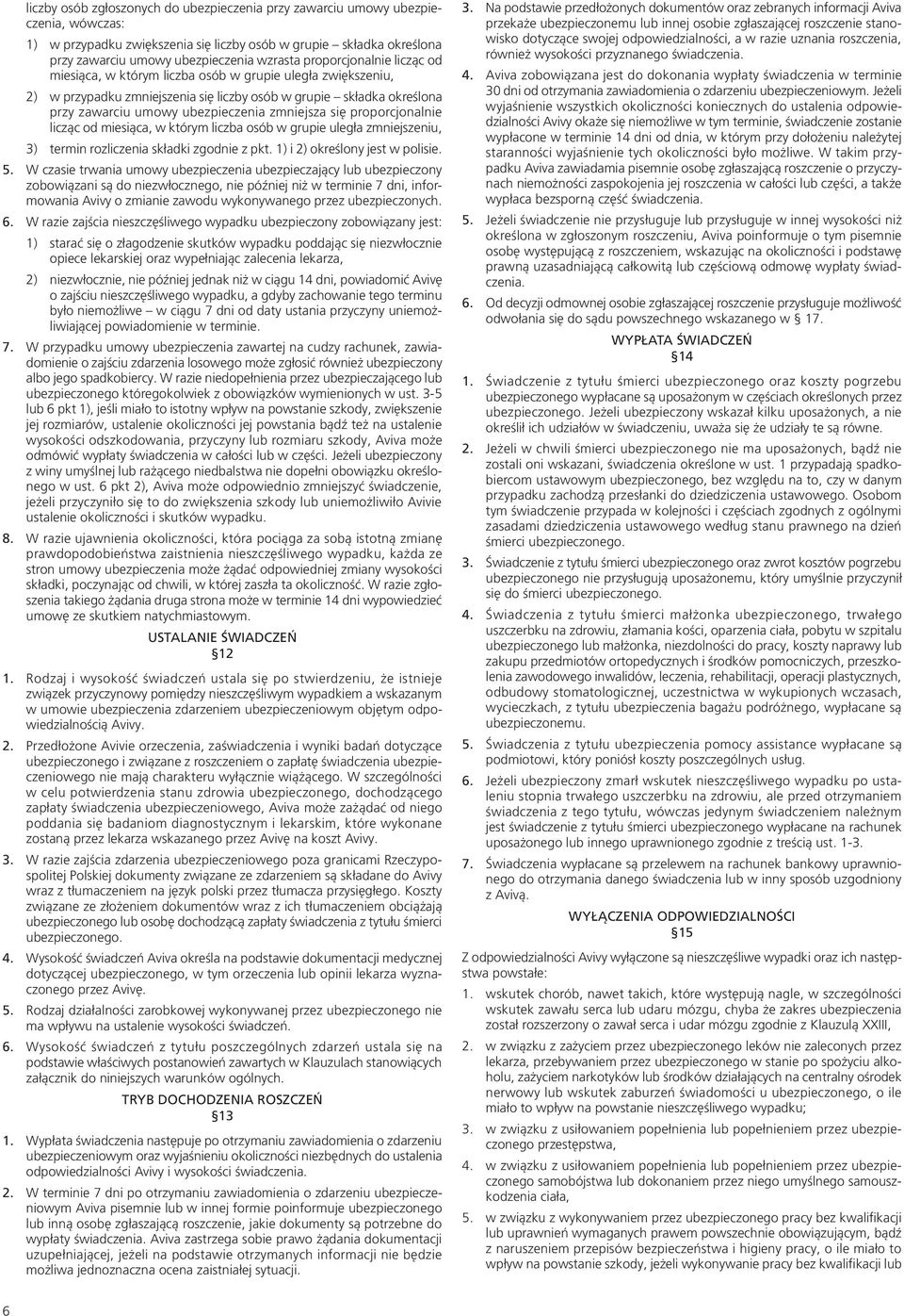 zmniejsza się proporcjonalnie licząc od miesiąca, w którym liczba osób w grupie uległa zmniejszeniu, 3) termin rozliczenia składki zgodnie z pkt. 1) i 2) określony jest w polisie. 5.