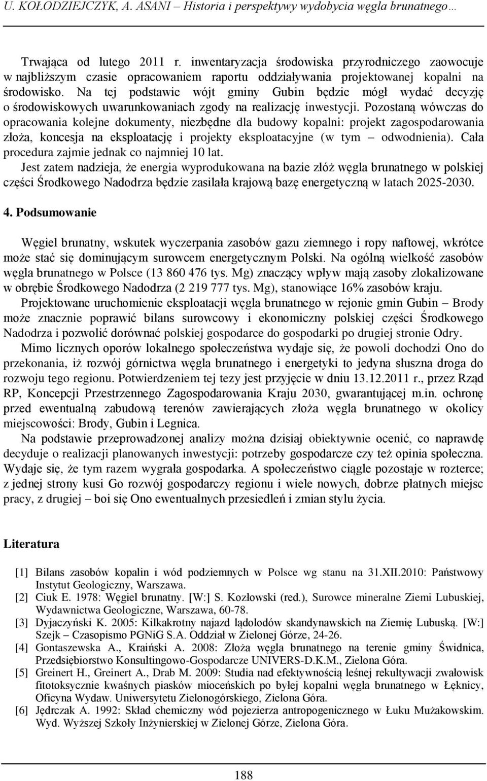 Na tej podstawie wójt gminy Gubin będzie mógł wydać decyzję o środowiskowych uwarunkowaniach zgody na realizację inwestycji.