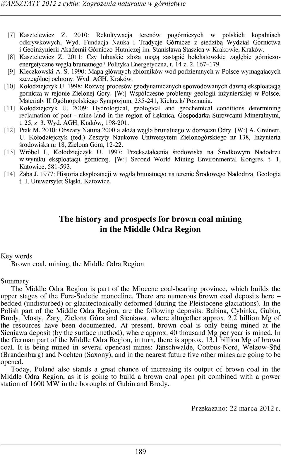 2011: Czy lubuskie złoża mogą zastąpić bełchatowskie zagłębie górniczoenergetyczne węgla brunatnego? Polityka Energetyczna, t. 14 z. 2, 167 179. [9] Kleczkowski A. S.