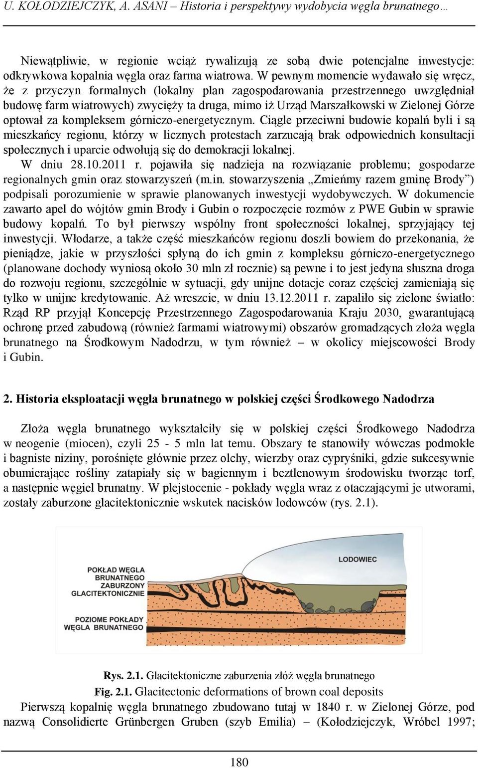 W pewnym momencie wydawało się wręcz, że z przyczyn formalnych (lokalny plan zagospodarowania przestrzennego uwzględniał budowę farm wiatrowych) zwycięży ta druga, mimo iż Urząd Marszałkowski w