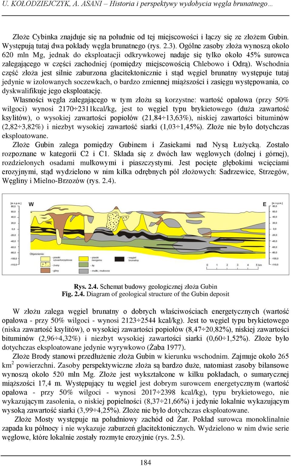 Ogólne zasoby złoża wynoszą około 620 mln Mg, jednak do eksploatacji odkrywkowej nadaje się tylko około 45% surowca zalegającego w części zachodniej (pomiędzy miejscowością Chlebowo i Odrą).