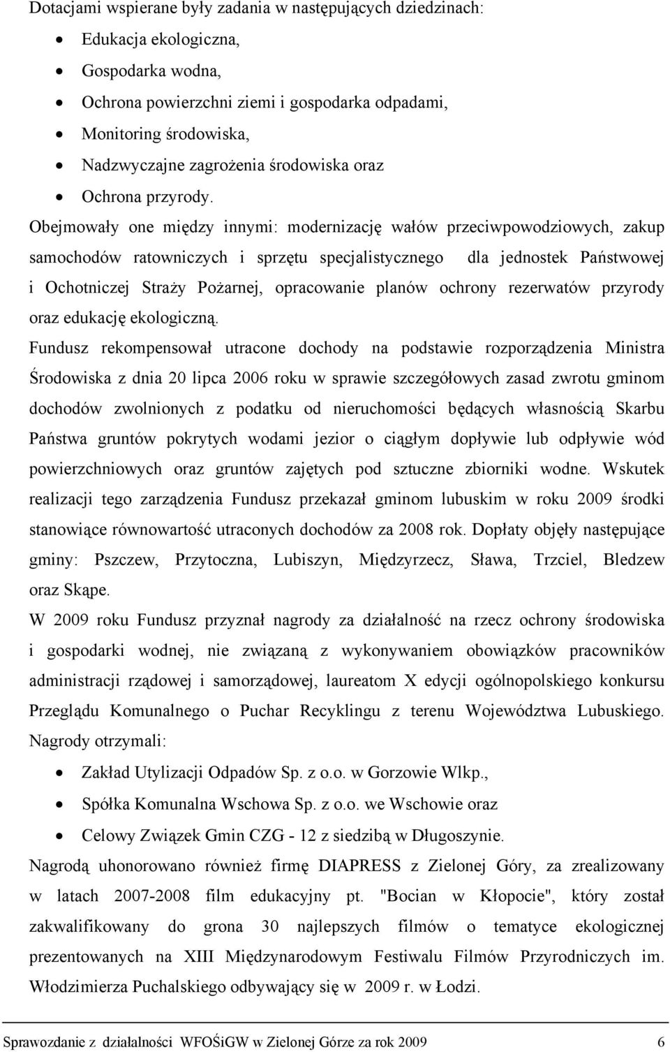 Obejmowały one między innymi: modernizację wałów przeciwpowodziowych, zakup samochodów ratowniczych i sprzętu specjalistycznego dla jednostek Państwowej i Ochotniczej Straży Pożarnej, opracowanie