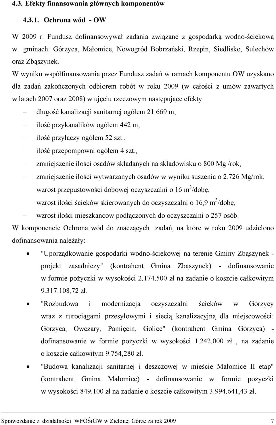 W wyniku współfinansowania przez Fundusz zadań w ramach komponentu OW uzyskano dla zadań zakończonych odbiorem robót w roku 2009 (w całości z umów zawartych w latach 2007 oraz 2008) w ujęciu