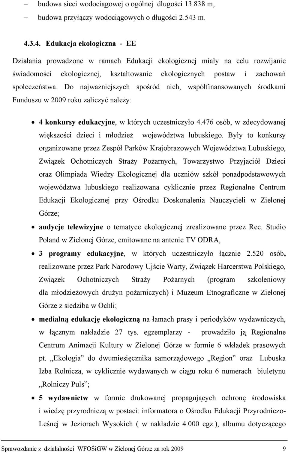 Do najważniejszych spośród nich, współfinansowanych środkami Funduszu w 2009 roku zaliczyć należy: 4 konkursy edukacyjne, w których uczestniczyło 4.