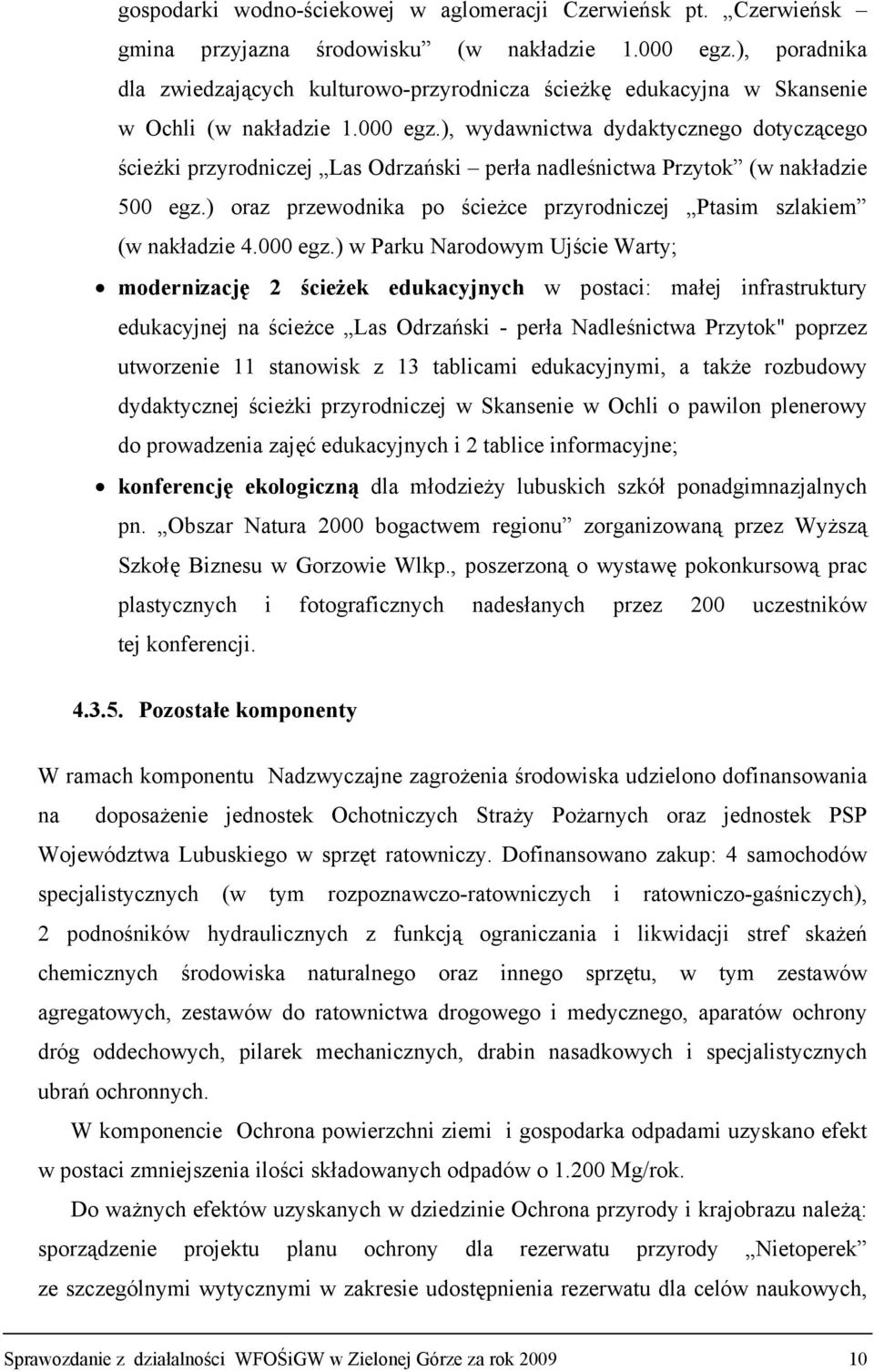 ), wydawnictwa dydaktycznego dotyczącego ścieżki przyrodniczej Las Odrzański perła nadleśnictwa Przytok (w nakładzie 500 egz.) oraz przewodnika po ścieżce przyrodniczej Ptasim szlakiem (w nakładzie 4.