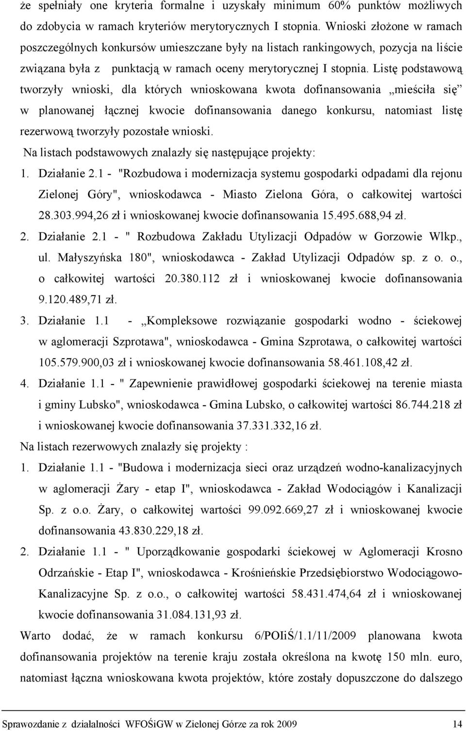 Listę podstawową tworzyły wnioski, dla których wnioskowana kwota dofinansowania mieściła się w planowanej łącznej kwocie dofinansowania danego konkursu, natomiast listę rezerwową tworzyły pozostałe