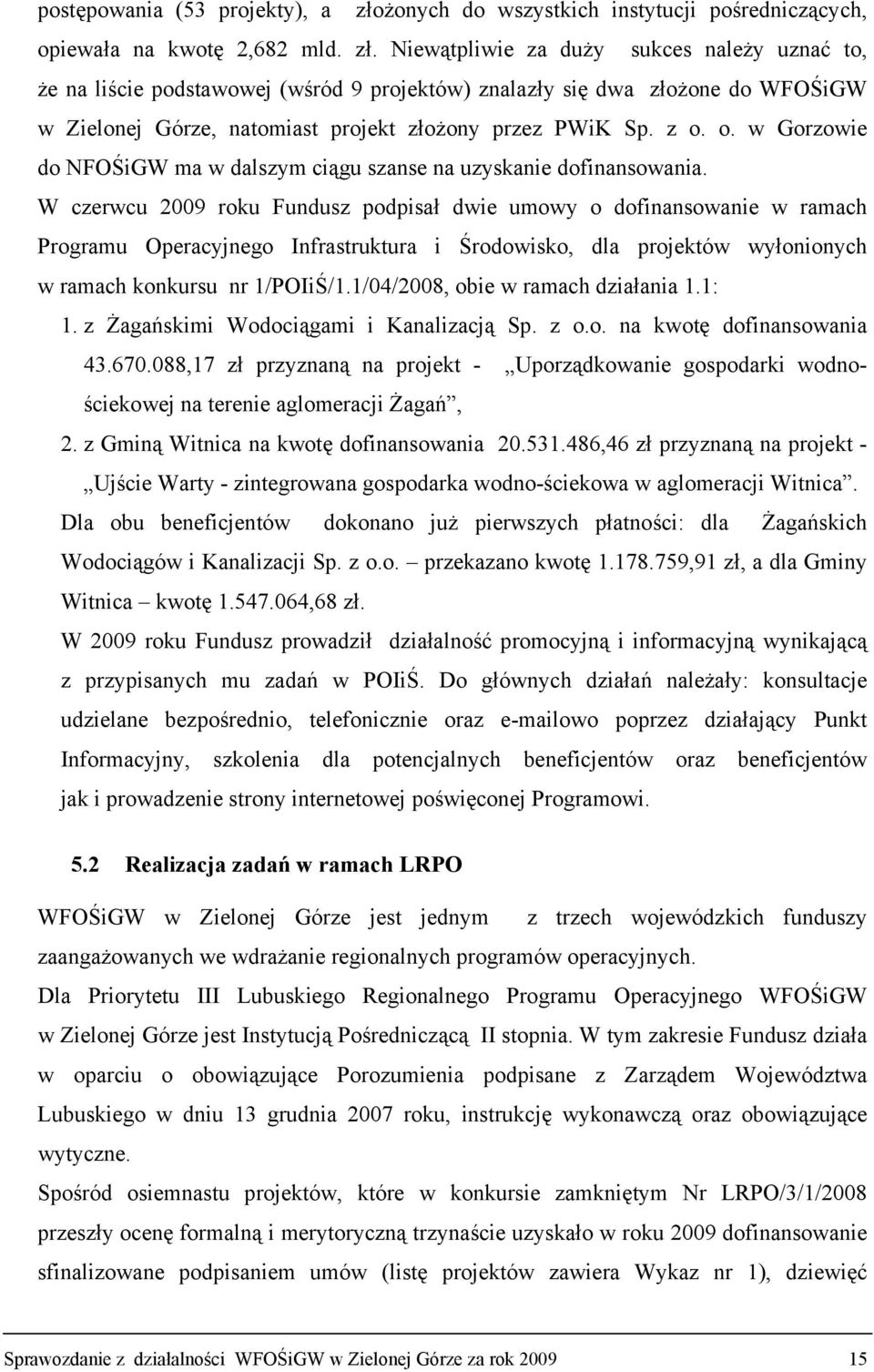 Niewątpliwie za duży sukces należy uznać to, że na liście podstawowej (wśród 9 projektów) znalazły się dwa złożone do WFOŚiGW w Zielonej Górze, natomiast projekt złożony przez PWiK Sp. z o.