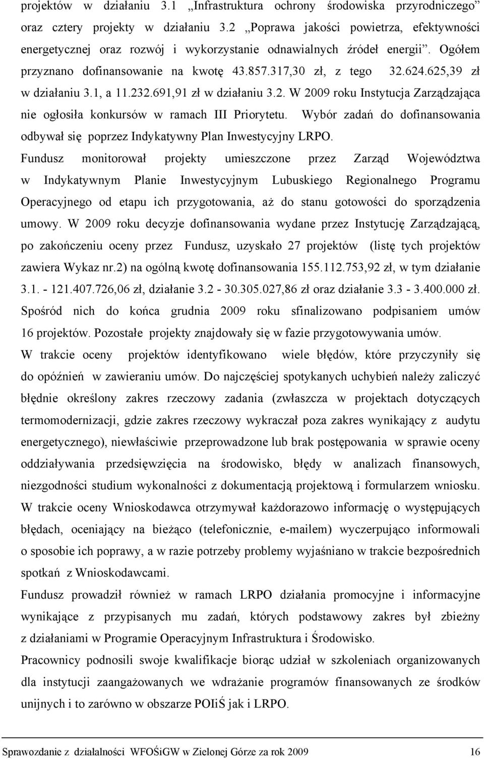 625,39 zł w działaniu 3.1, a 11.232.691,91 zł w działaniu 3.2. W 2009 roku Instytucja Zarządzająca nie ogłosiła konkursów w ramach III Priorytetu.
