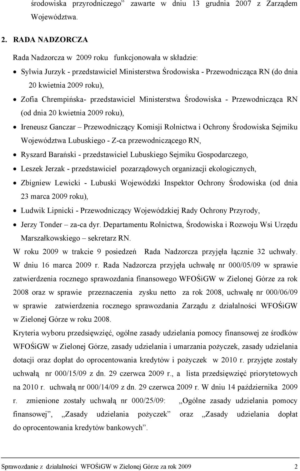 RADA NADZORCZA Rada Nadzorcza w 2009 roku funkcjonowała w składzie: Sylwia Jurzyk - przedstawiciel Ministerstwa Środowiska - Przewodnicząca RN (do dnia 20 kwietnia 2009 roku), Zofia Chrempińska-