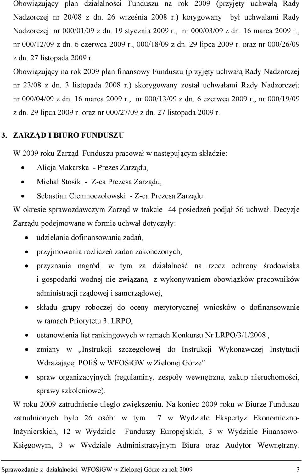 Obowiązujący na rok 2009 plan finansowy Funduszu (przyjęty uchwałą Rady Nadzorczej nr 23/08 z dn. 3 listopada 2008 r.) skorygowany został uchwałami Rady Nadzorczej: nr 000/04/09 z dn. 16 marca 2009 r.