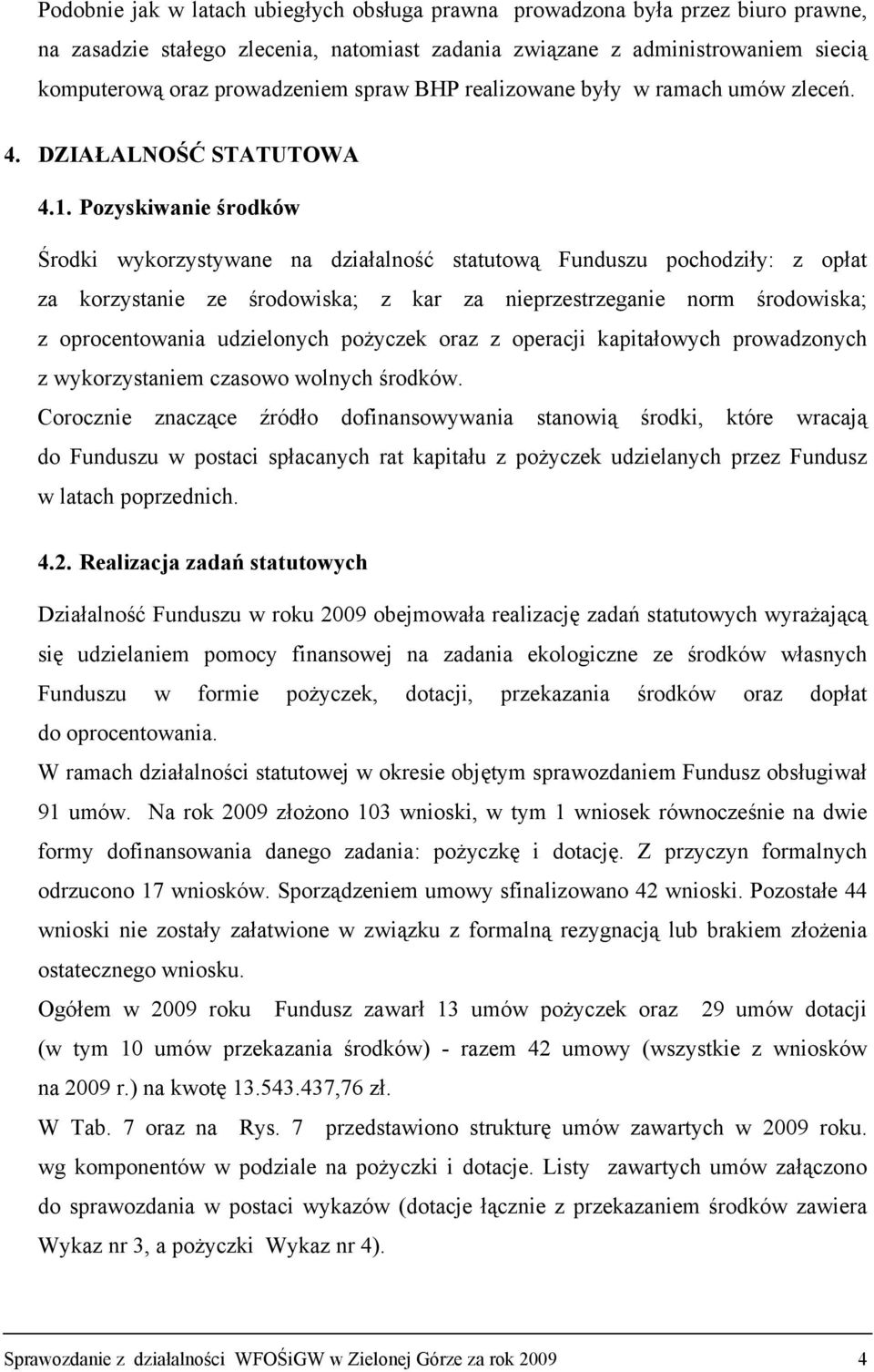 Pozyskiwanie środków Środki wykorzystywane na działalność statutową Funduszu pochodziły: z opłat za korzystanie ze środowiska; z kar za nieprzestrzeganie norm środowiska; z oprocentowania udzielonych
