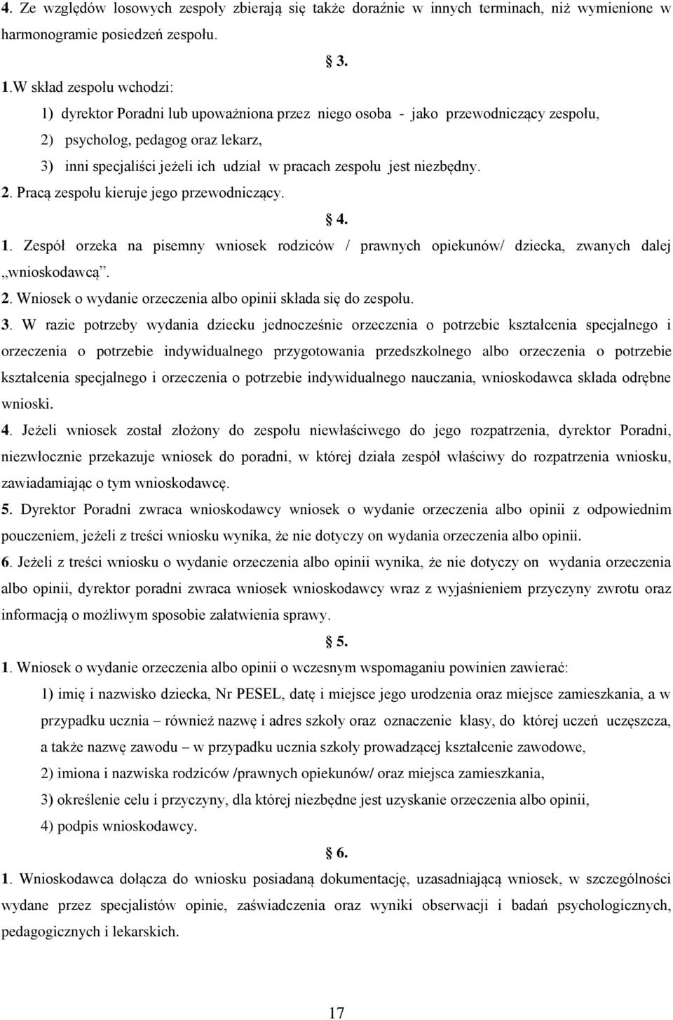 zespołu jest niezbędny. 2. Pracą zespołu kieruje jego przewodniczący. 4. 1. Zespół orzeka na pisemny wniosek rodziców / prawnych opiekunów/ dziecka, zwanych dalej wnioskodawcą. 2. Wniosek o wydanie orzeczenia albo opinii składa się do zespołu.