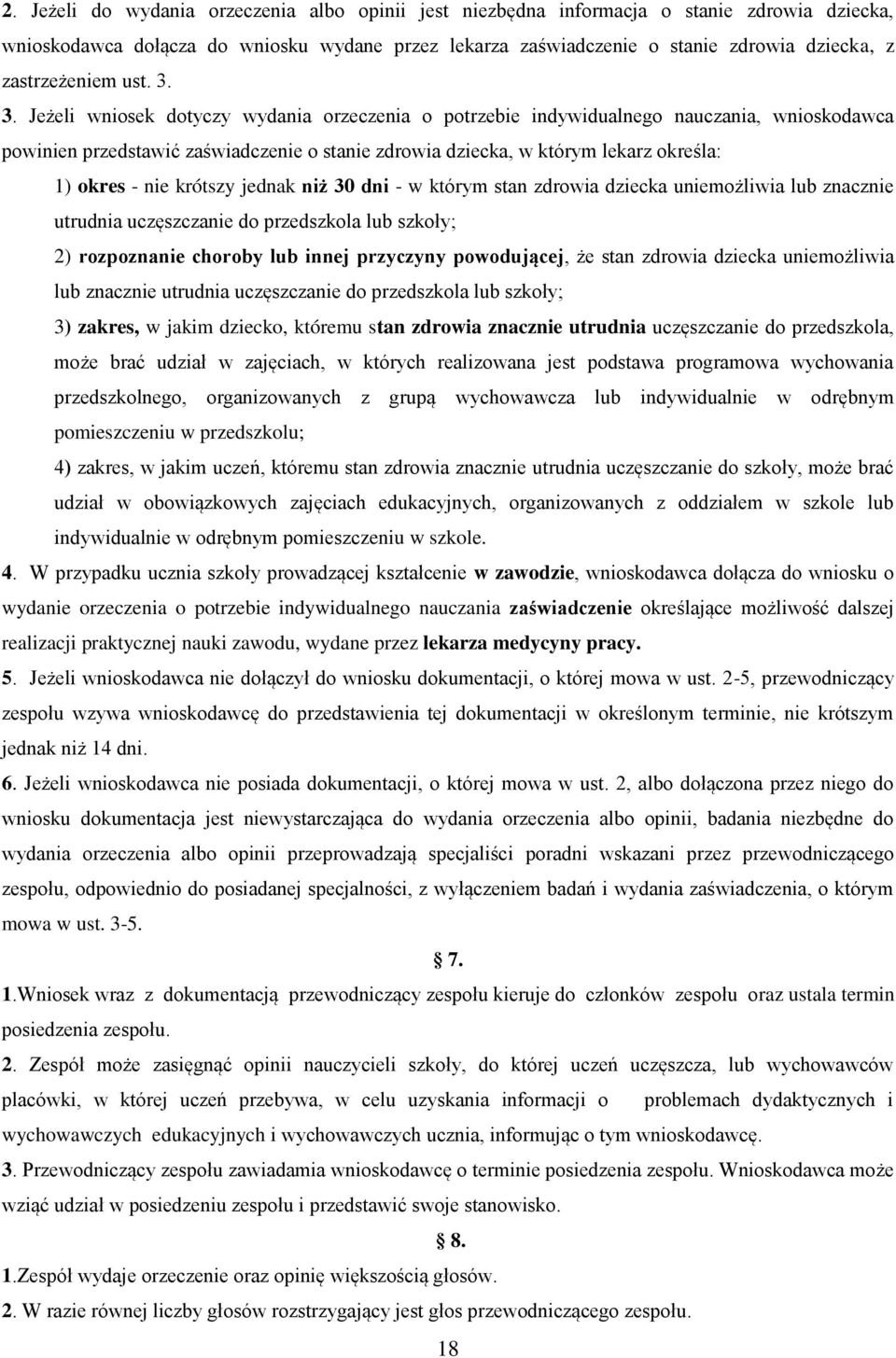 3. Jeżeli wniosek dotyczy wydania orzeczenia o potrzebie indywidualnego nauczania, wnioskodawca powinien przedstawić zaświadczenie o stanie zdrowia dziecka, w którym lekarz określa: 1) okres - nie