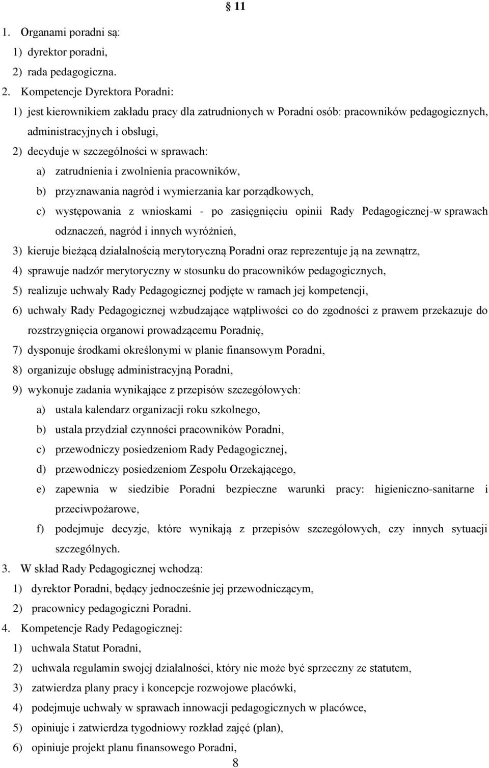 Kompetencje Dyrektora Poradni: 1) jest kierownikiem zakładu pracy dla zatrudnionych w Poradni osób: pracowników pedagogicznych, administracyjnych i obsługi, 2) decyduje w szczególności w sprawach: a)