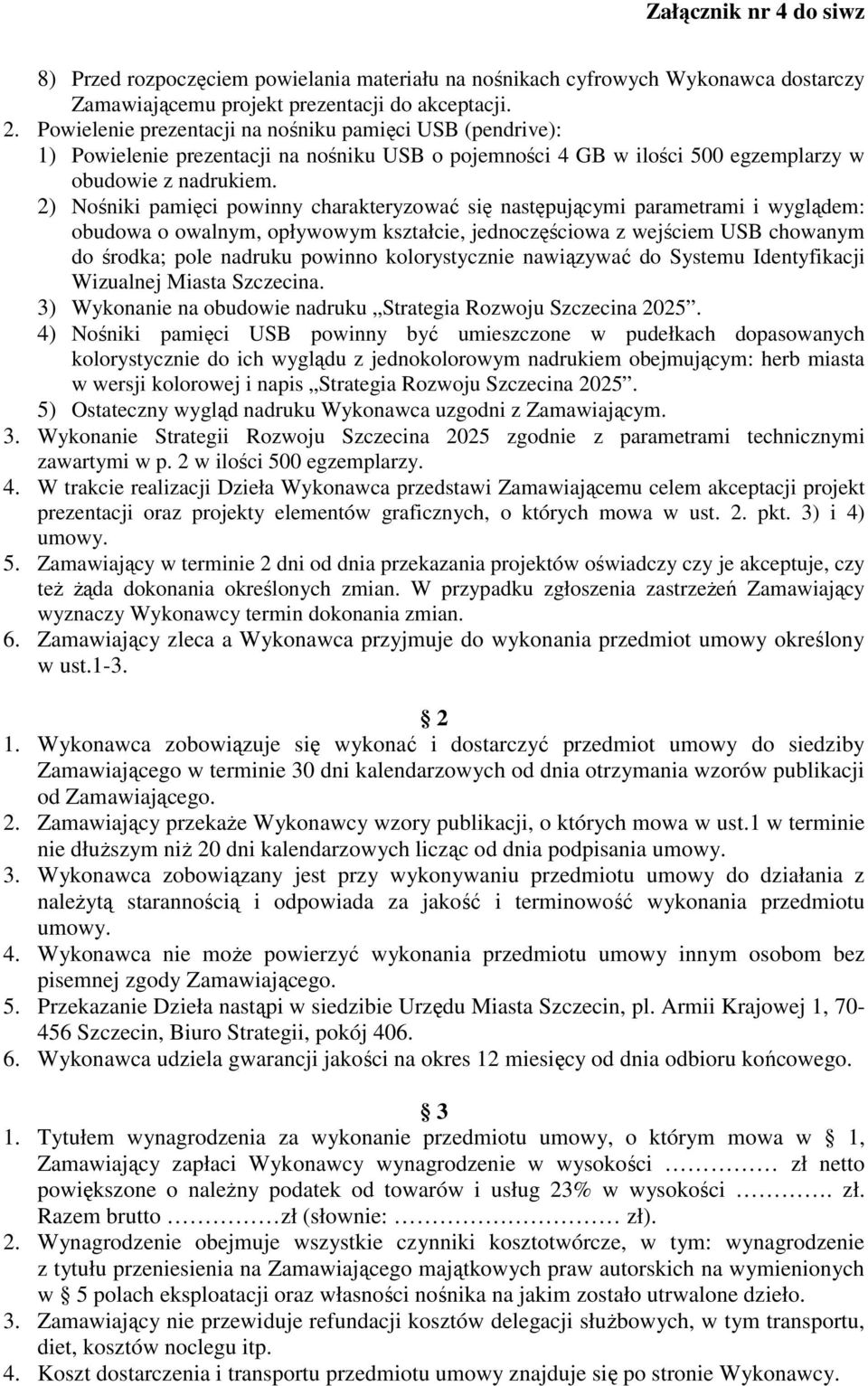 2) Nośniki pamięci powinny charakteryzować się następującymi parametrami i wyglądem: obudowa o owalnym, opływowym kształcie, jednoczęściowa z wejściem USB chowanym do środka; pole nadruku powinno